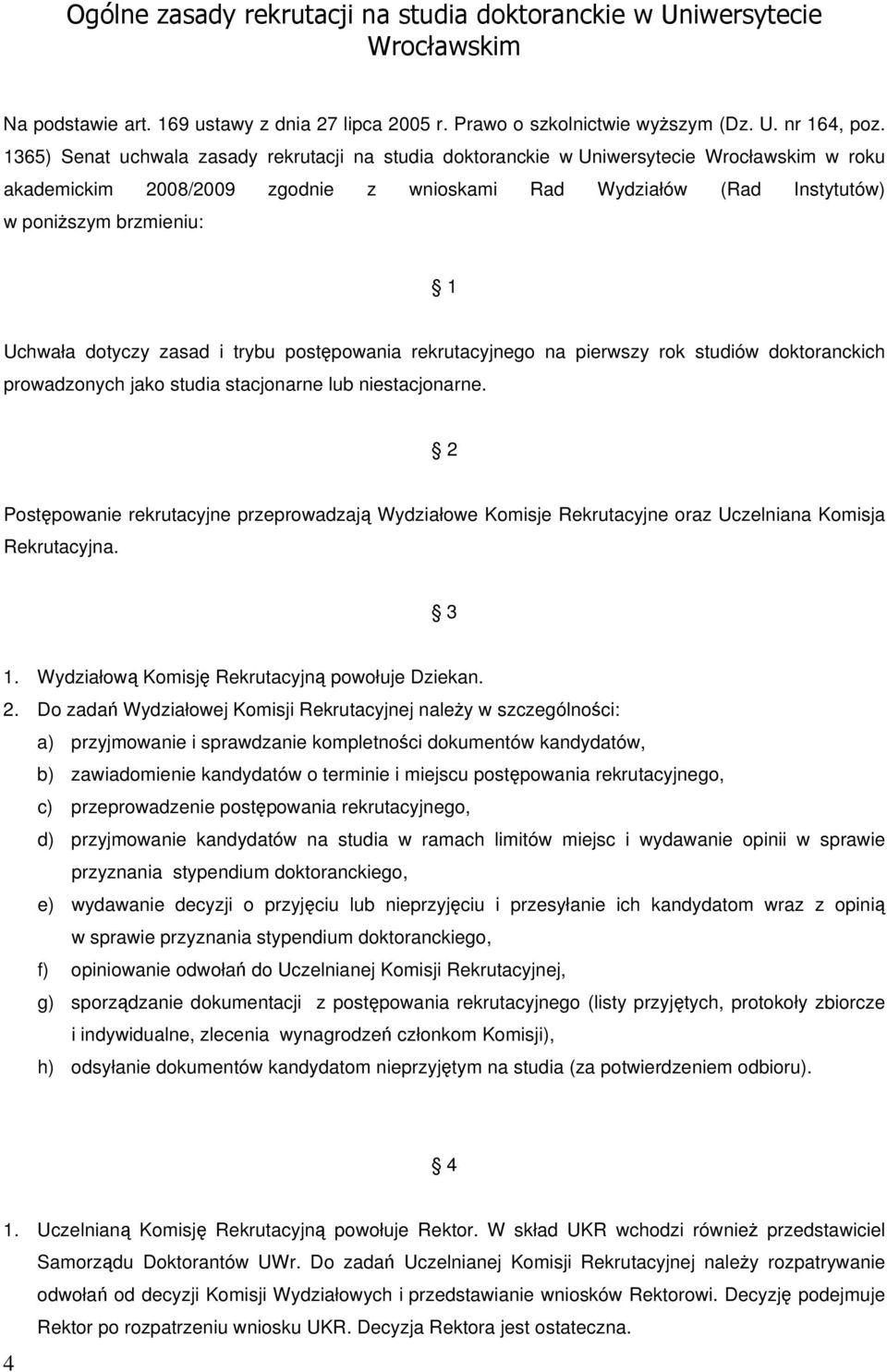 Uchwała dotyczy zasad i trybu postępowania rekrutacyjnego na pierwszy rok studiów doktoranckich prowadzonych jako studia stacjonarne lub niestacjonarne.