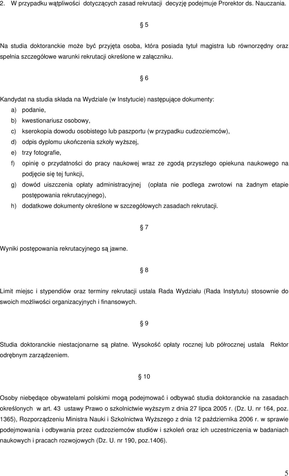 6 Kandydat na studia składa na Wydziale (w Instytucie) następujące dokumenty: a) podanie, b) kwestionariusz osobowy, c) kserokopia dowodu osobistego lub paszportu (w przypadku cudzoziemców), d) odpis