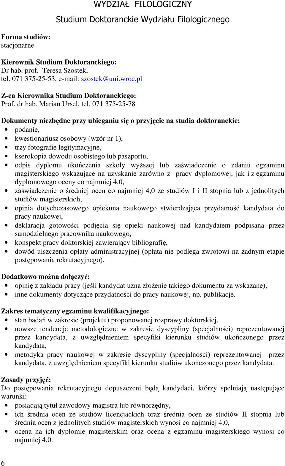 071 375-25-78 Dokumenty niezbędne przy ubieganiu się o przyjęcie na studia doktoranckie: podanie, kwestionariusz osobowy (wzór nr 1), trzy fotografie legitymacyjne, kserokopia dowodu osobistego lub