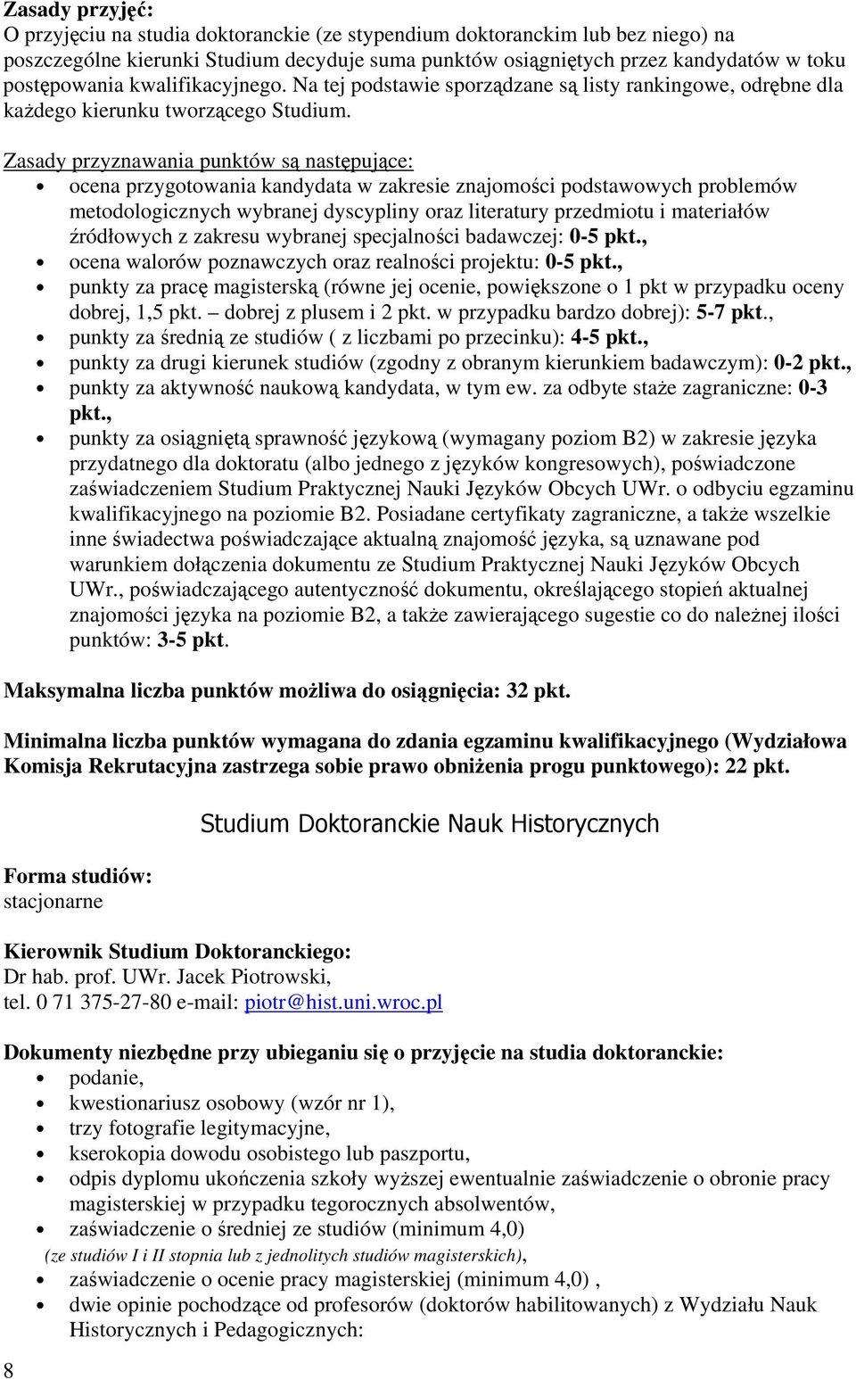 Zasady przyznawania punktów są następujące: ocena przygotowania kandydata w zakresie znajomości podstawowych problemów metodologicznych wybranej dyscypliny oraz literatury przedmiotu i materiałów