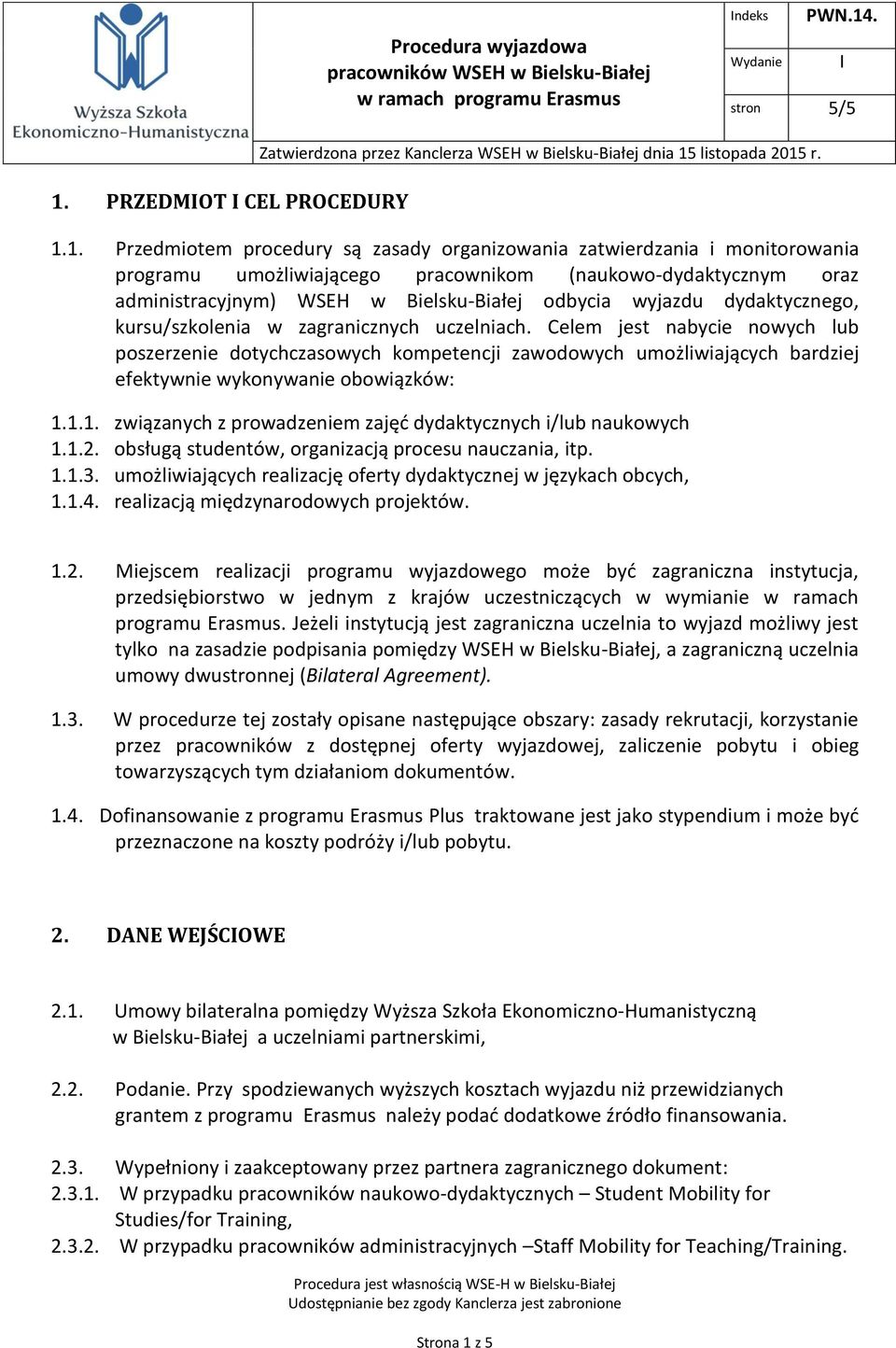 1. Przedmiotem procedury są zasady organizowania zatwierdzania i monitorowania programu umożliwiającego pracownikom (naukowo-dydaktycznym oraz administracyjnym) WSEH w Bielsku-Białej odbycia wyjazdu