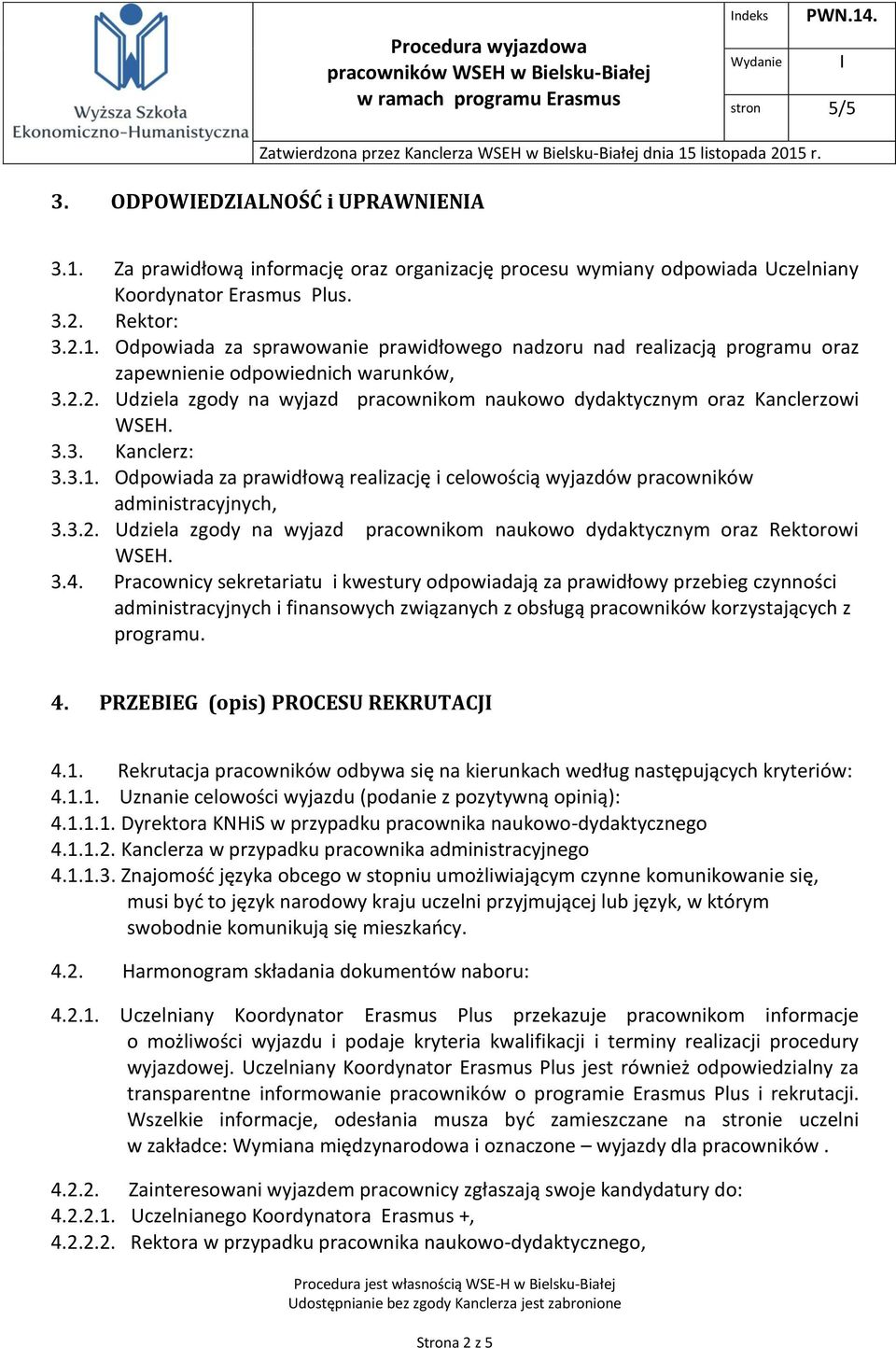 3.4. Pracownicy sekretariatu i kwestury odpowiadają za prawidłowy przebieg czynności administracyjnych i finansowych związanych z obsługą pracowników korzystających z programu. 4.