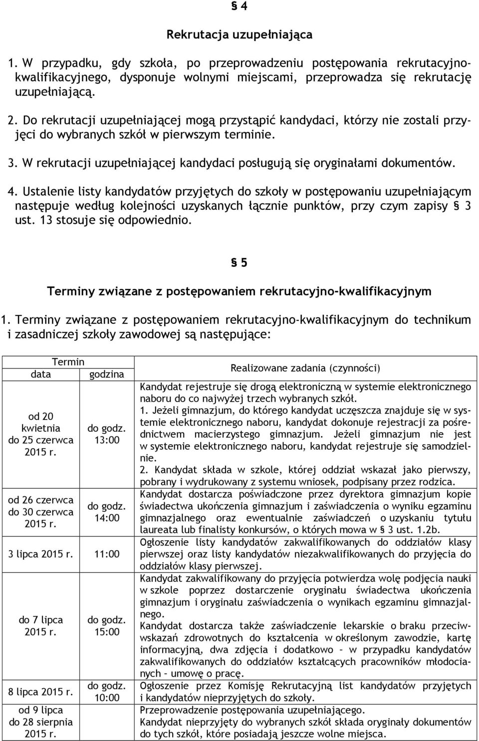 W rekrutacji uzupełniającej kandydaci posługują się oryginałami dokumentów. 4.