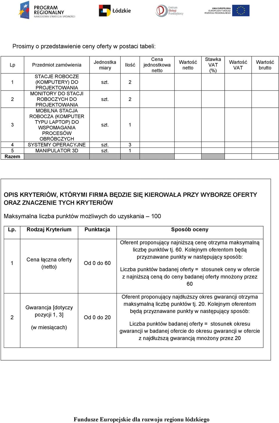 1 Razem Cena jednostkowa netto netto Stawka VAT (%) VAT brutto OPIS KRYTERIÓW, KTÓRYMI FIRMA BĘDZIE SIĘ KIEROWAŁA PRZY WYBORZE OFERTY ORAZ ZNACZENIE TYCH KRYTERIÓW Maksymalna liczba punktów możliwych