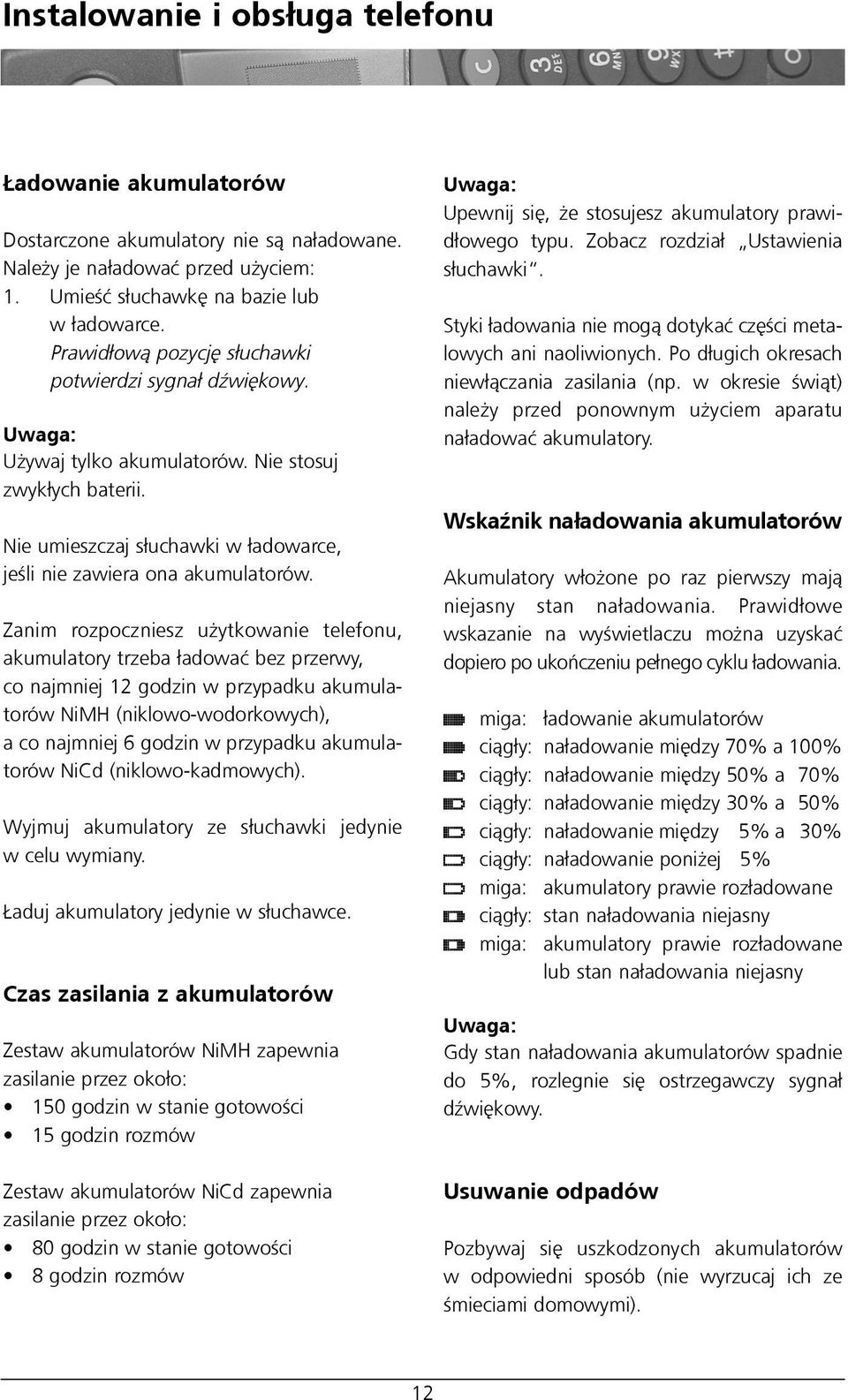 Zanim rozpoczniesz u ytkowanie telefonu, akumulatory trzeba ³adowaæ bez przerwy, co najmniej 12 godzin w przypadku akumulatorów NiMH (niklowo-wodorkowych), a co najmniej 6 godzin w przypadku