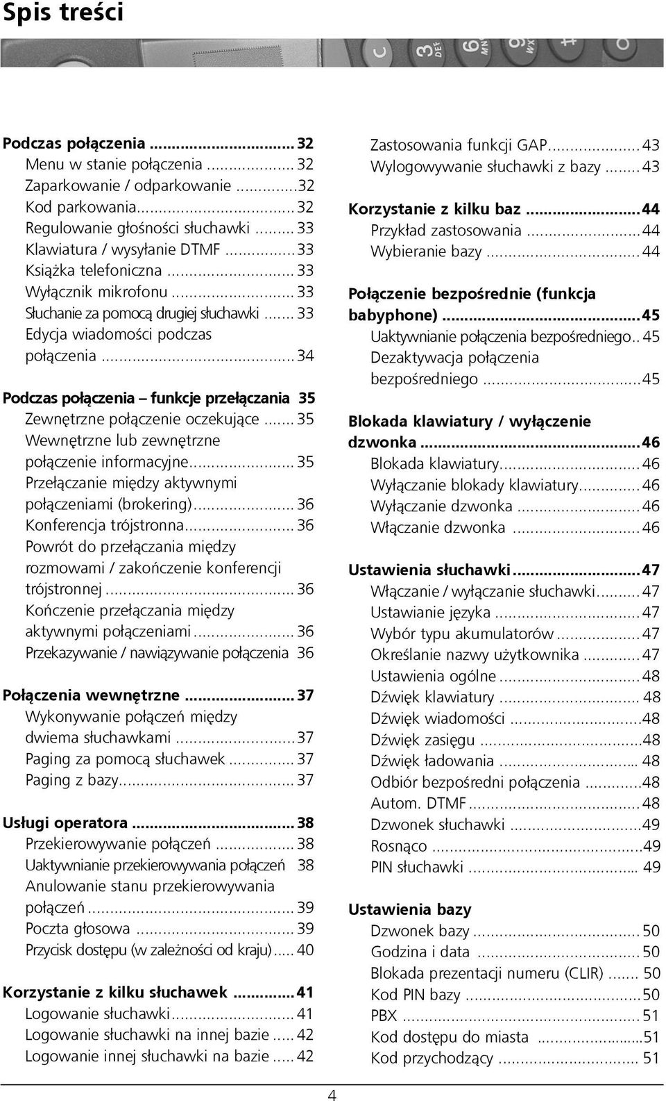 ..34 Podczas po³¹czenia funkcje prze³¹czania 35 Zewnêtrzne po³¹czenie oczekuj¹ce... 35 Wewnêtrzne lub zewnêtrzne po³¹czenie informacyjne... 35 Prze³¹czanie miêdzy aktywnymi po³¹czeniami (brokering).