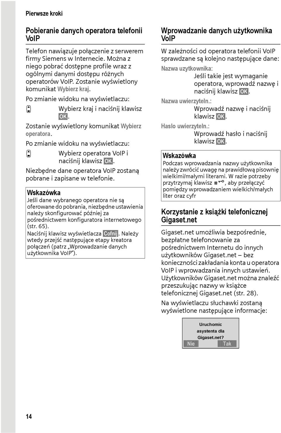 Po zmianie widoku na wyświetlaczu: q Wybierz kraj i naciśnij klawisz OK. Zostanie wyświetlony komunikat Wybierz operatora.