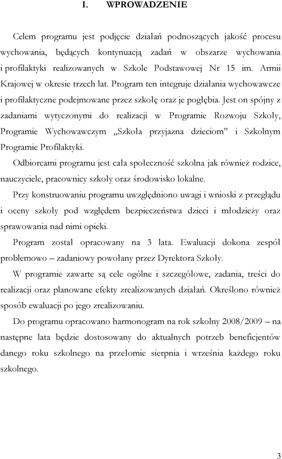 Jest on spójny z zadaniami wytyczonymi do realizacji w Programie Rozwoju Szkoły, Programie Wychowawczym Szkoła przyjazna dzieciom i Szkolnym Programie Profilaktyki.