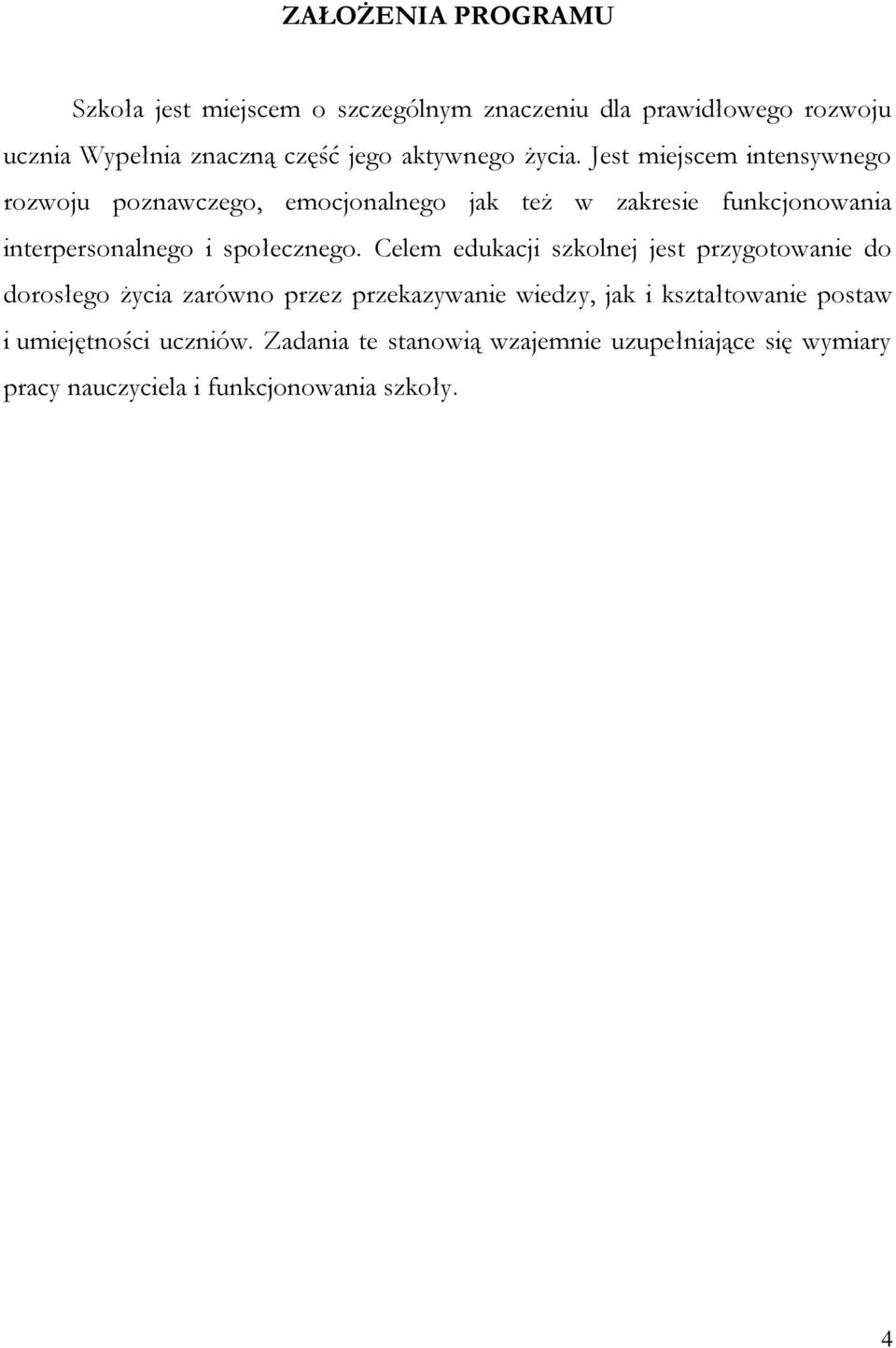 Jest miejscem intensywnego rozwoju poznawczego, emocjonalnego jak też w zakresie funkcjonowania interpersonalnego i społecznego.