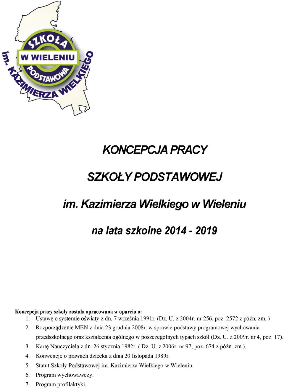 w sprawie podstawy programowej wychowania przedszkolnego oraz kształcenia ogólnego w poszczególnych typach szkół (Dz. U. z 2009r. nr 4, poz. 17). 3. Kartę Nauczyciela z dn.