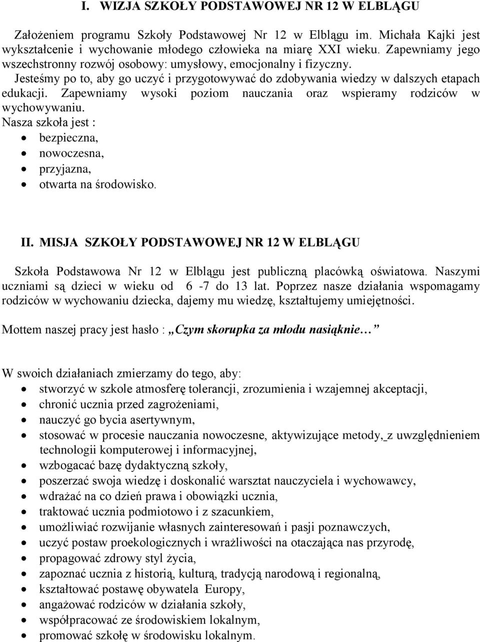 Zapewniamy wysoki poziom nauczania oraz wspieramy rodziców w wychowywaniu. Nasza szkoła jest : bezpieczna, nowoczesna, przyjazna, otwarta na środowisko. II.