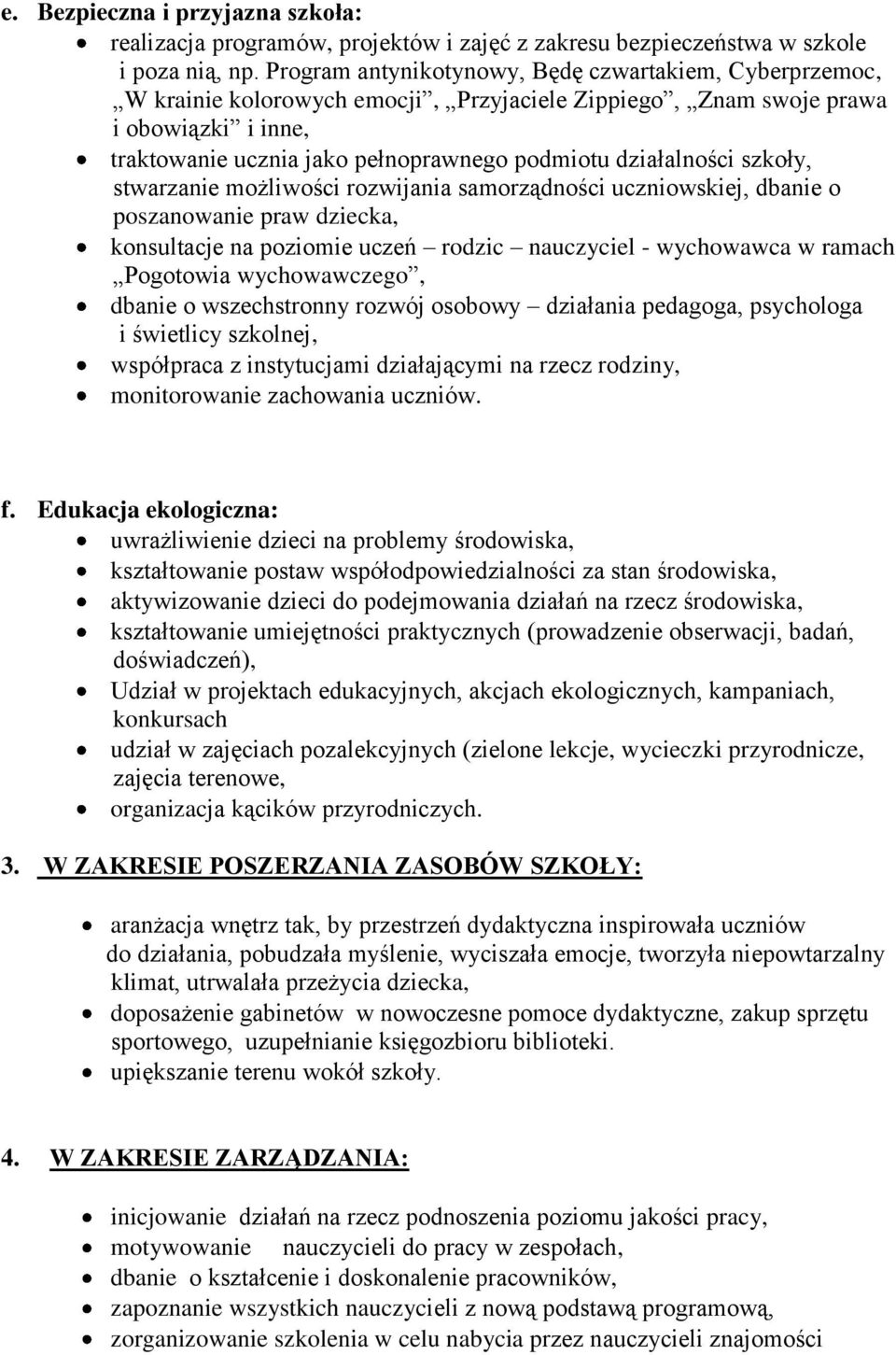 działalności szkoły, stwarzanie możliwości rozwijania samorządności uczniowskiej, dbanie o poszanowanie praw dziecka, konsultacje na poziomie uczeń rodzic nauczyciel - wychowawca w ramach Pogotowia