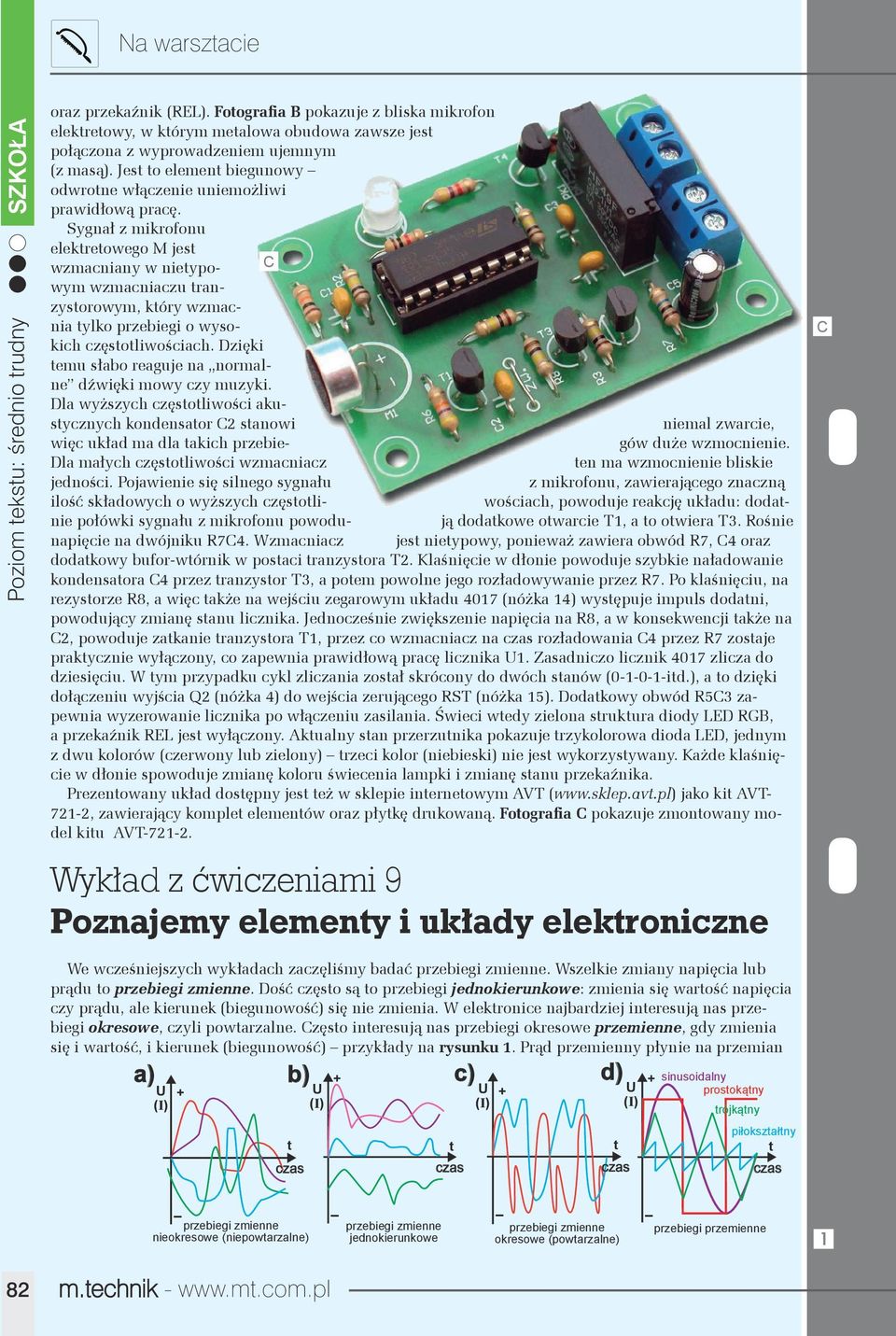 Sygnał z mikrofonu elekreogo M jes wzmacniany w nieypom wzmacniaczu ran- zysorom, kóry wzmacnia ylko przebiegi o sokich częsoliwościach. Dzięki emu słabo reaguje na normalne dźwięki mo czy muzyki.