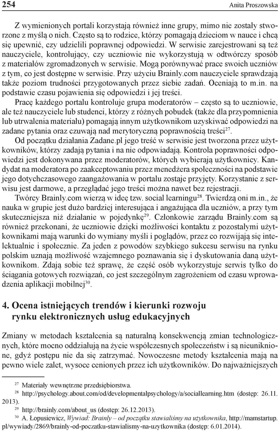 W serwisie zarejestrowani są też nauczyciele, kontrolujący, czy uczniowie nie wykorzystują w odtwórczy sposób z materiałów zgromadzonych w serwisie.