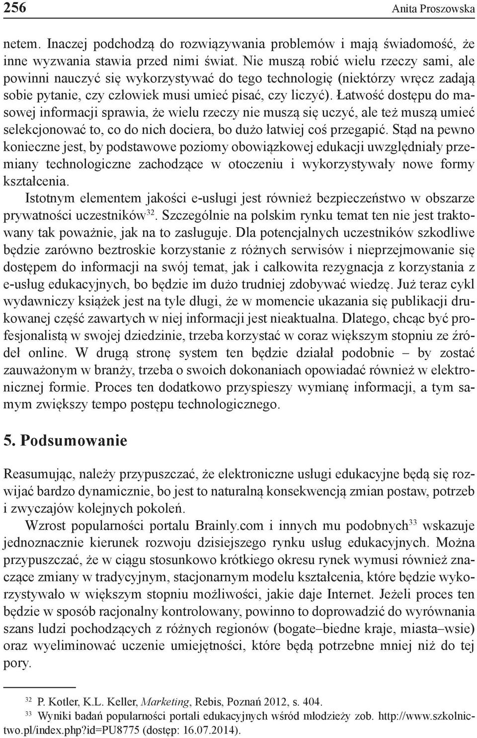 Łatwość dostępu do masowej informacji sprawia, że wielu rzeczy nie muszą się uczyć, ale też muszą umieć selekcjonować to, co do nich dociera, bo dużo łatwiej coś przegapić.