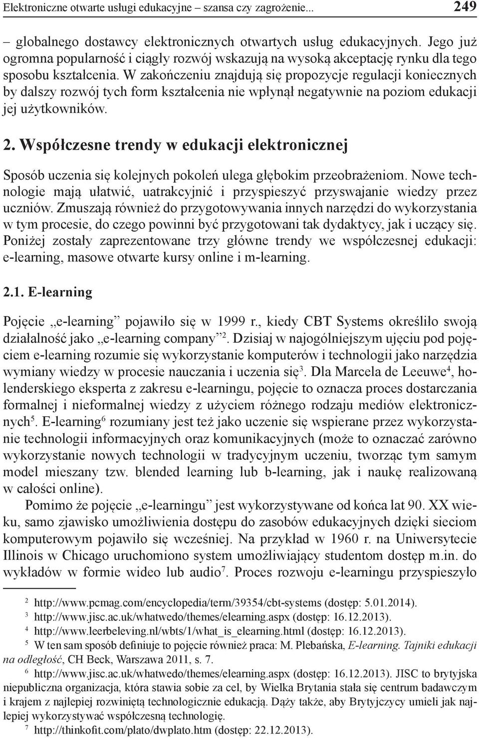 W zakończeniu znajdują się propozycje regulacji koniecznych by dalszy rozwój tych form kształcenia nie wpłynął negatywnie na poziom edukacji jej użytkowników. 2.