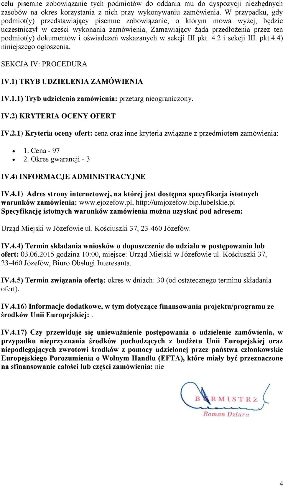 i oświadczeń wskazanych w sekcji III pkt. 4.2 i sekcji III. pkt.4.4) niniejszego ogłoszenia. SEKCJA IV: PROCEDURA IV.1) TRYB UDZIELENIA ZAMÓWIENIA IV.1.1) Tryb udzielenia zamówienia: przetarg nieograniczony.