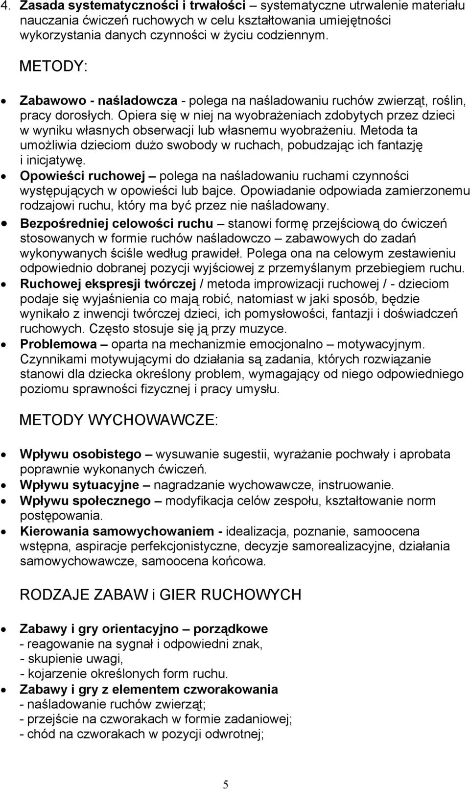 Opiera się w niej na wyobrażeniach zdobytych przez dzieci w wyniku własnych obserwacji lub własnemu wyobrażeniu.