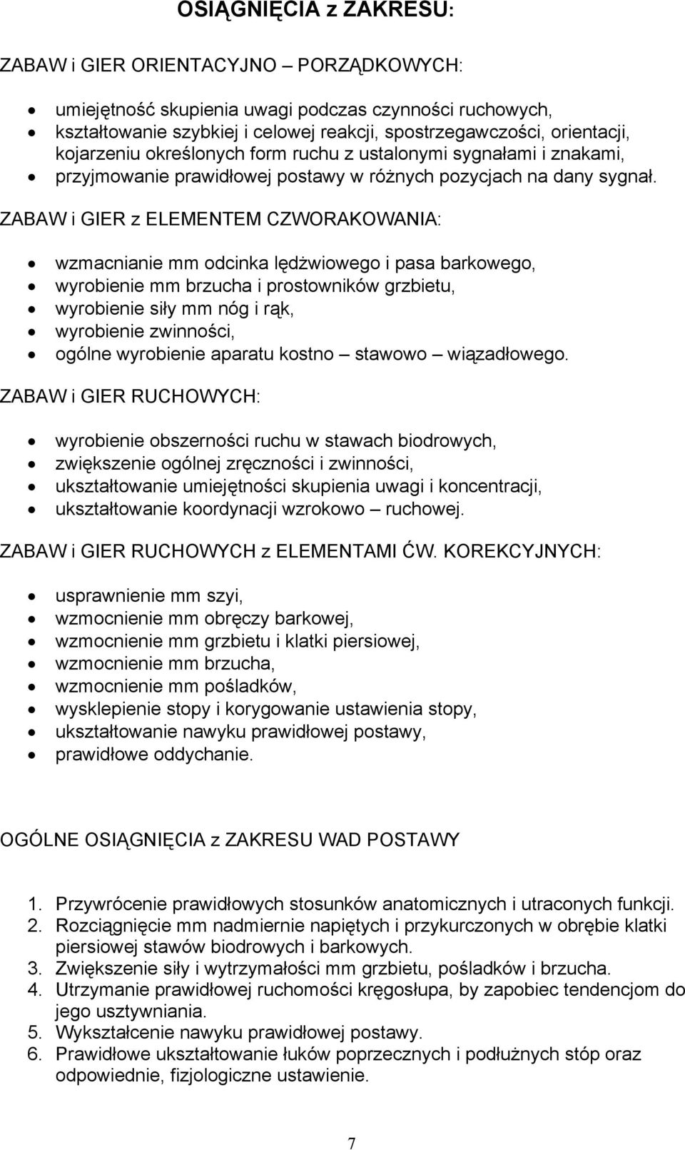 ZABAW i GIER z ELEMENTEM CZWORAKOWANIA: wzmacnianie mm odcinka lędżwiowego i pasa barkowego, wyrobienie mm brzucha i prostowników grzbietu, wyrobienie siły mm nóg i rąk, wyrobienie zwinności, ogólne