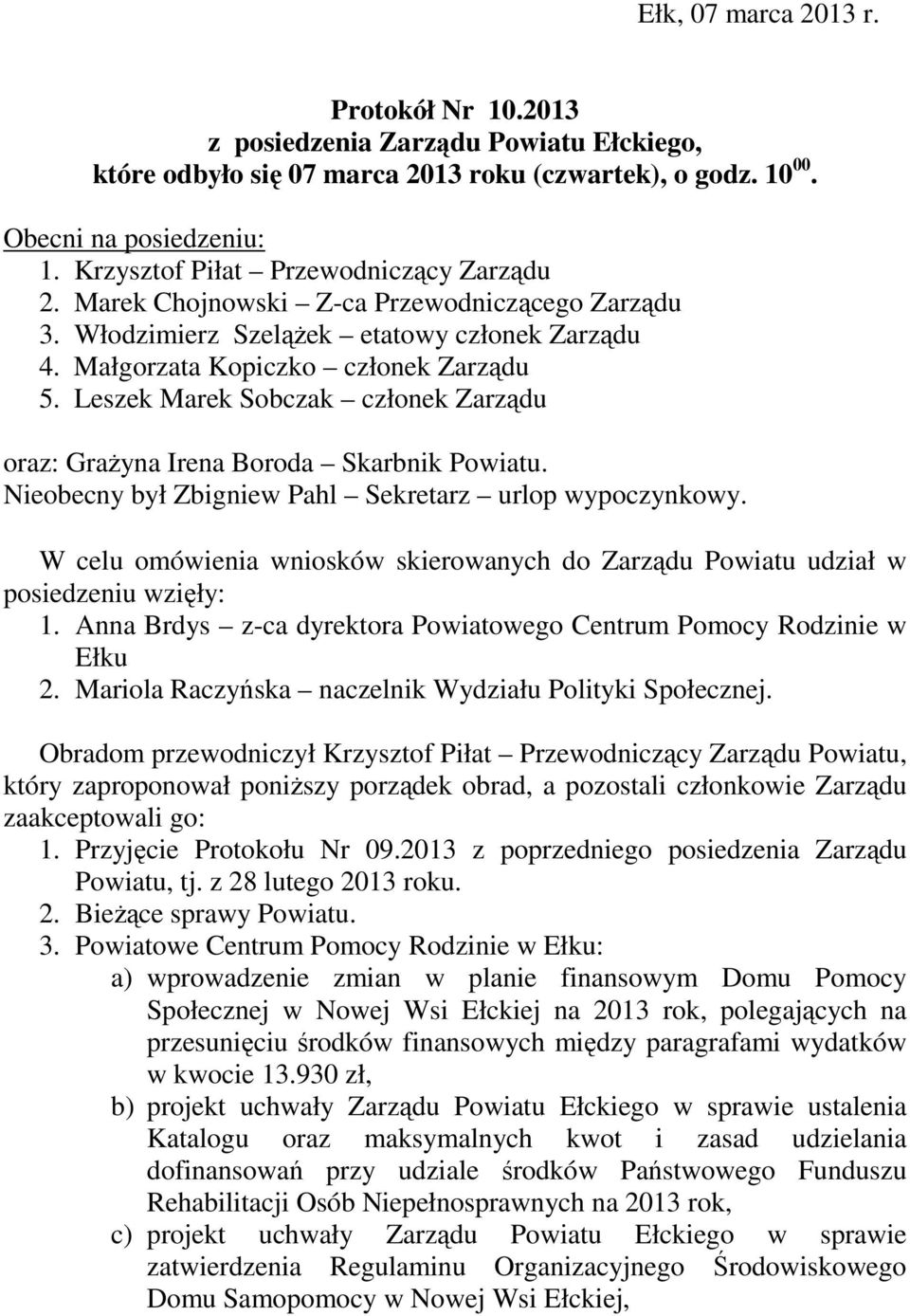 Leszek Marek Sobczak członek Zarządu oraz: Grażyna Irena Boroda Skarbnik Powiatu. Nieobecny był Zbigniew Pahl Sekretarz urlop wypoczynkowy.