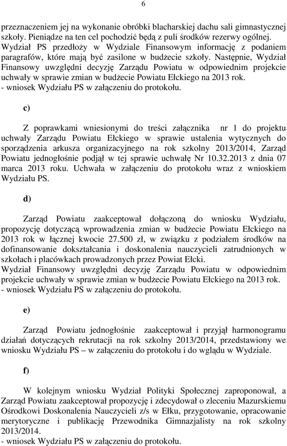 Następnie, Wydział Finansowy uwzględni decyzję Zarządu Powiatu w odpowiednim projekcie uchwały w sprawie zmian w budżecie Powiatu Ełckiego na 2013 rok.