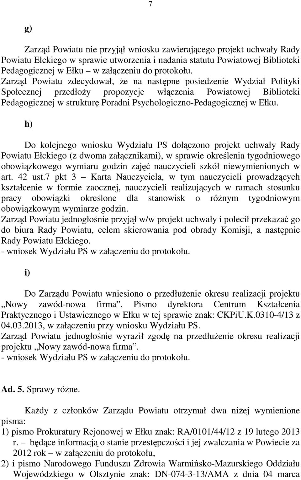 Ełku. h) Do kolejnego wniosku Wydziału PS dołączono projekt uchwały Rady Powiatu Ełckiego (z dwoma załącznikami), w sprawie określenia tygodniowego obowiązkowego wymiaru godzin zajęć nauczycieli