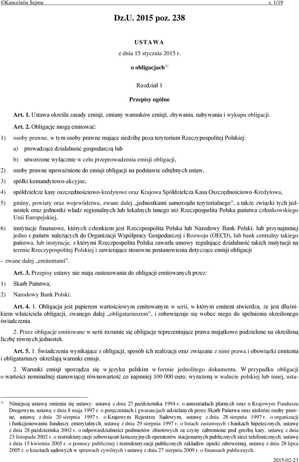 Obligacje mogą emitować: 1) osoby prawne, w tym osoby prawne mające siedzibę poza terytorium Rzeczypospolitej Polskiej: a) prowadzące działalność gospodarczą lub b) utworzone wyłącznie w celu