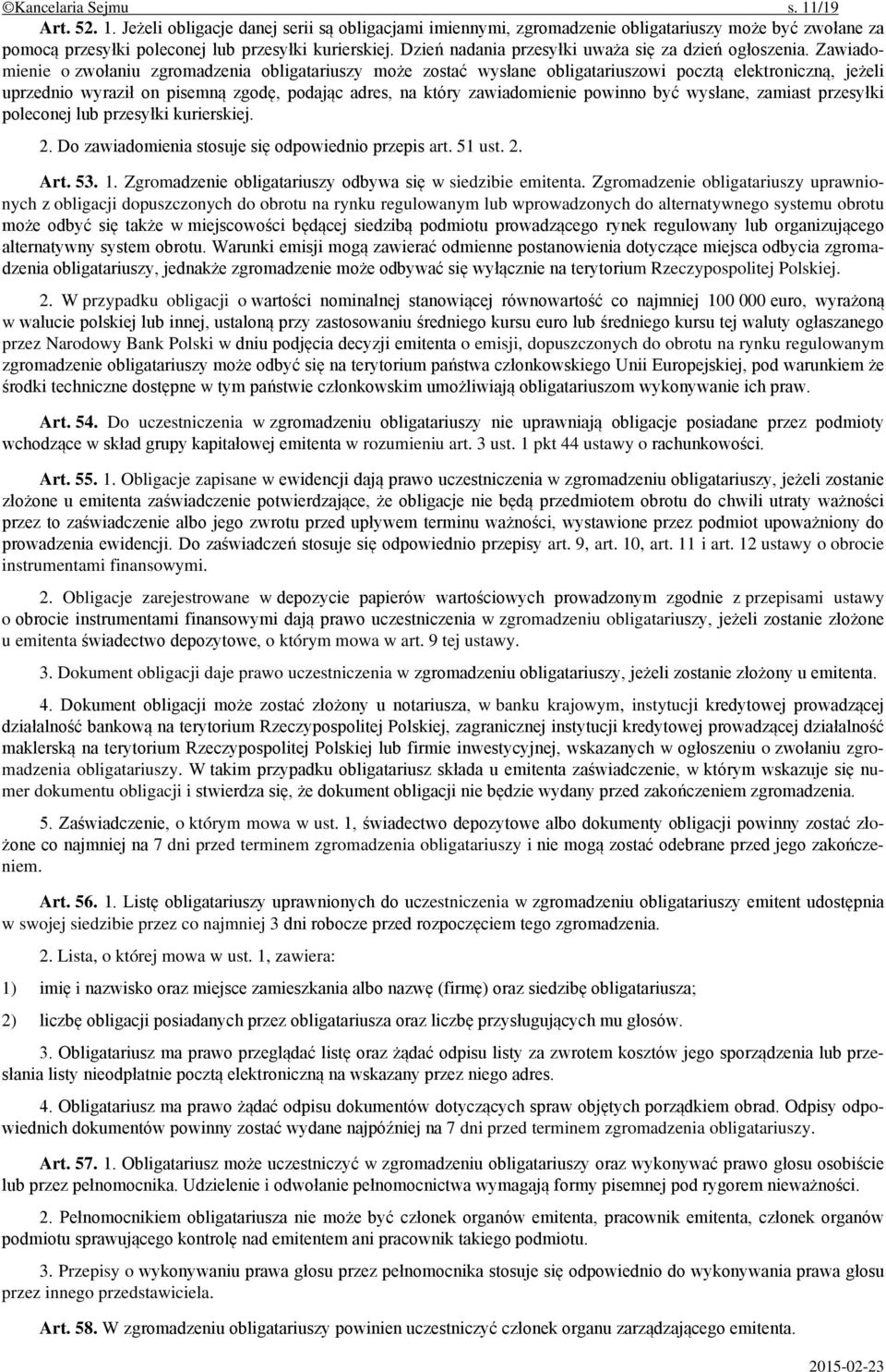 Zawiadomienie o zwołaniu zgromadzenia obligatariuszy może zostać wysłane obligatariuszowi pocztą elektroniczną, jeżeli uprzednio wyraził on pisemną zgodę, podając adres, na który zawiadomienie