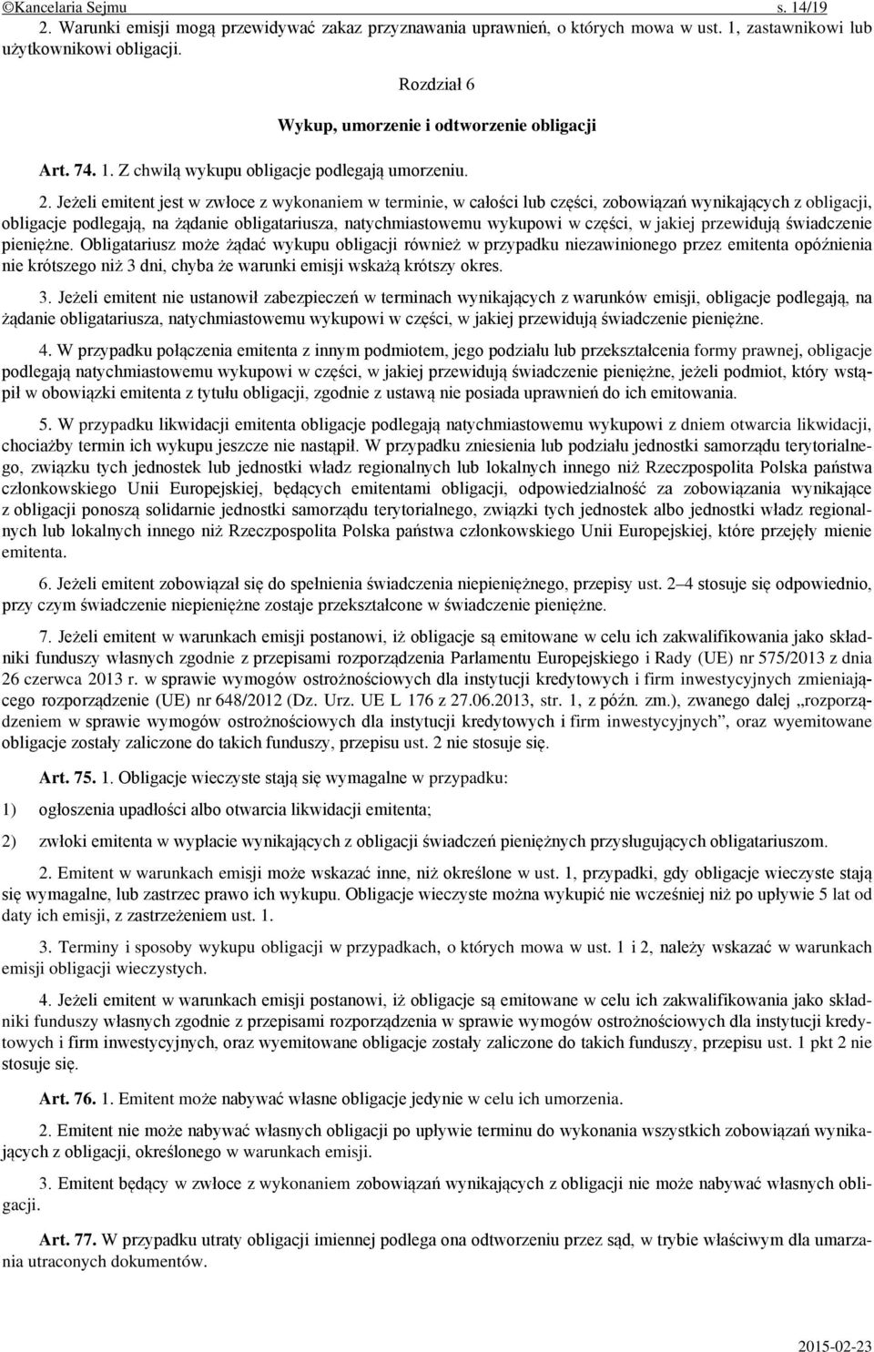 Jeżeli emitent jest w zwłoce z wykonaniem w terminie, w całości lub części, zobowiązań wynikających z obligacji, obligacje podlegają, na żądanie obligatariusza, natychmiastowemu wykupowi w części, w