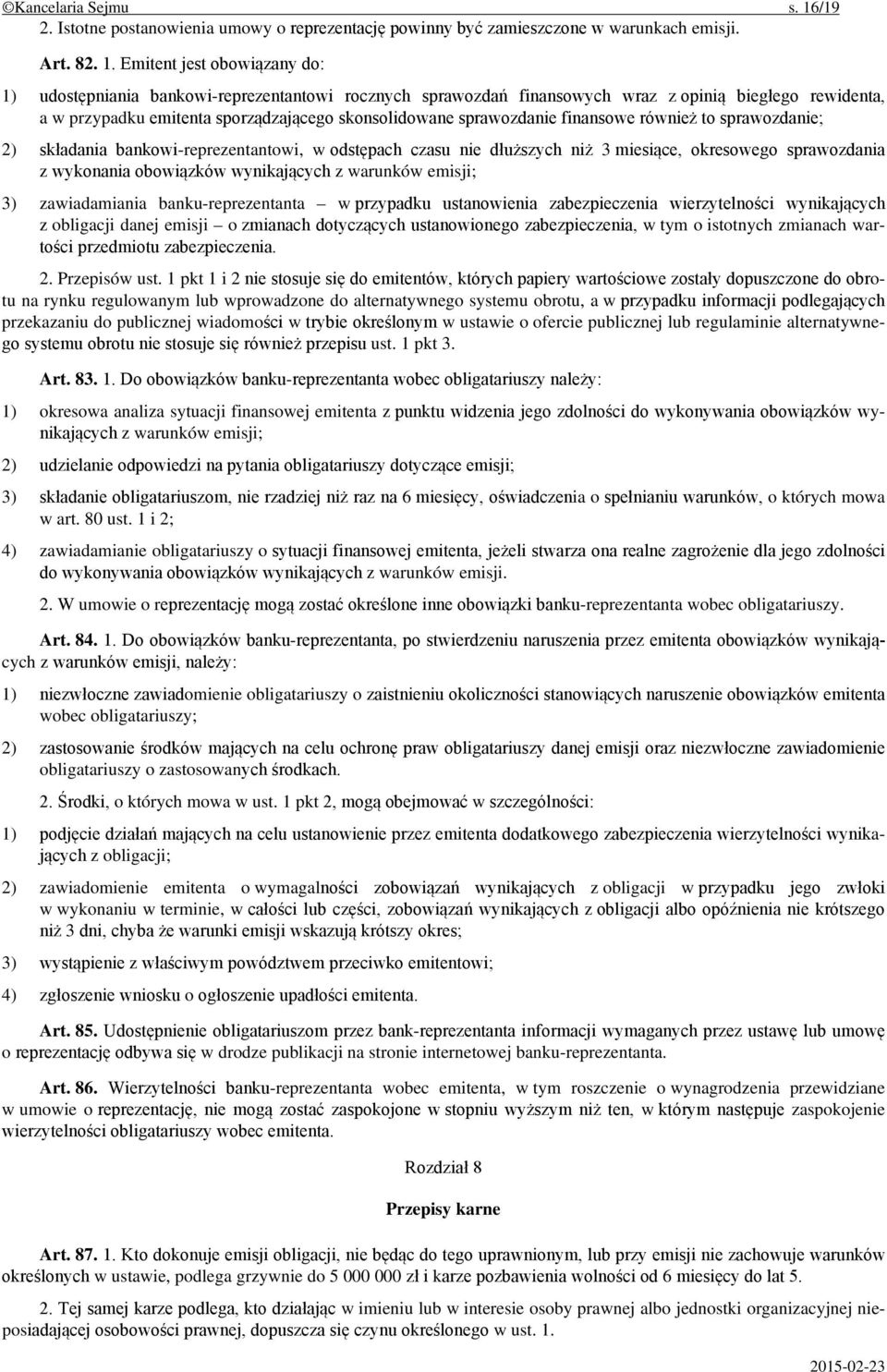 Emitent jest obowiązany do: 1) udostępniania bankowi-reprezentantowi rocznych sprawozdań finansowych wraz z opinią biegłego rewidenta, a w przypadku emitenta sporządzającego skonsolidowane