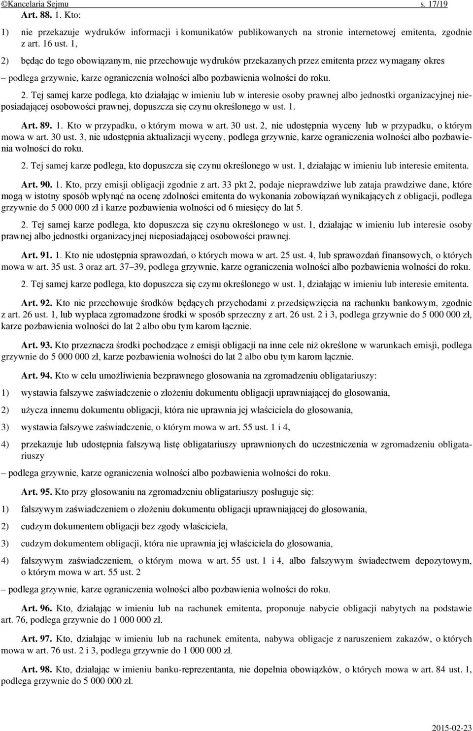 1. Art. 89. 1. Kto w przypadku, o którym mowa w art. 30 ust. 2, nie udostępnia wyceny lub w przypadku, o którym mowa w art. 30 ust. 3, nie udostępnia aktualizacji wyceny, podlega grzywnie, karze ograniczenia wolności albo pozbawienia wolności do roku.