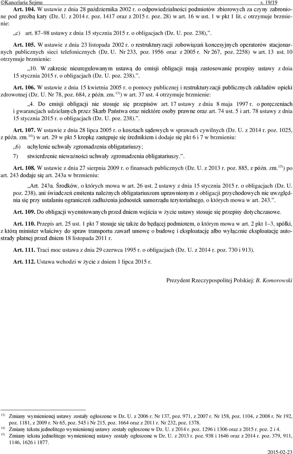 o restrukturyzacji zobowiązań koncesyjnych operatorów stacjonarnych publicznych sieci telefonicznych (Dz. U. Nr 233, poz. 1956 oraz z 2005 r. Nr 267, poz. 2258) w art. 13 ust.