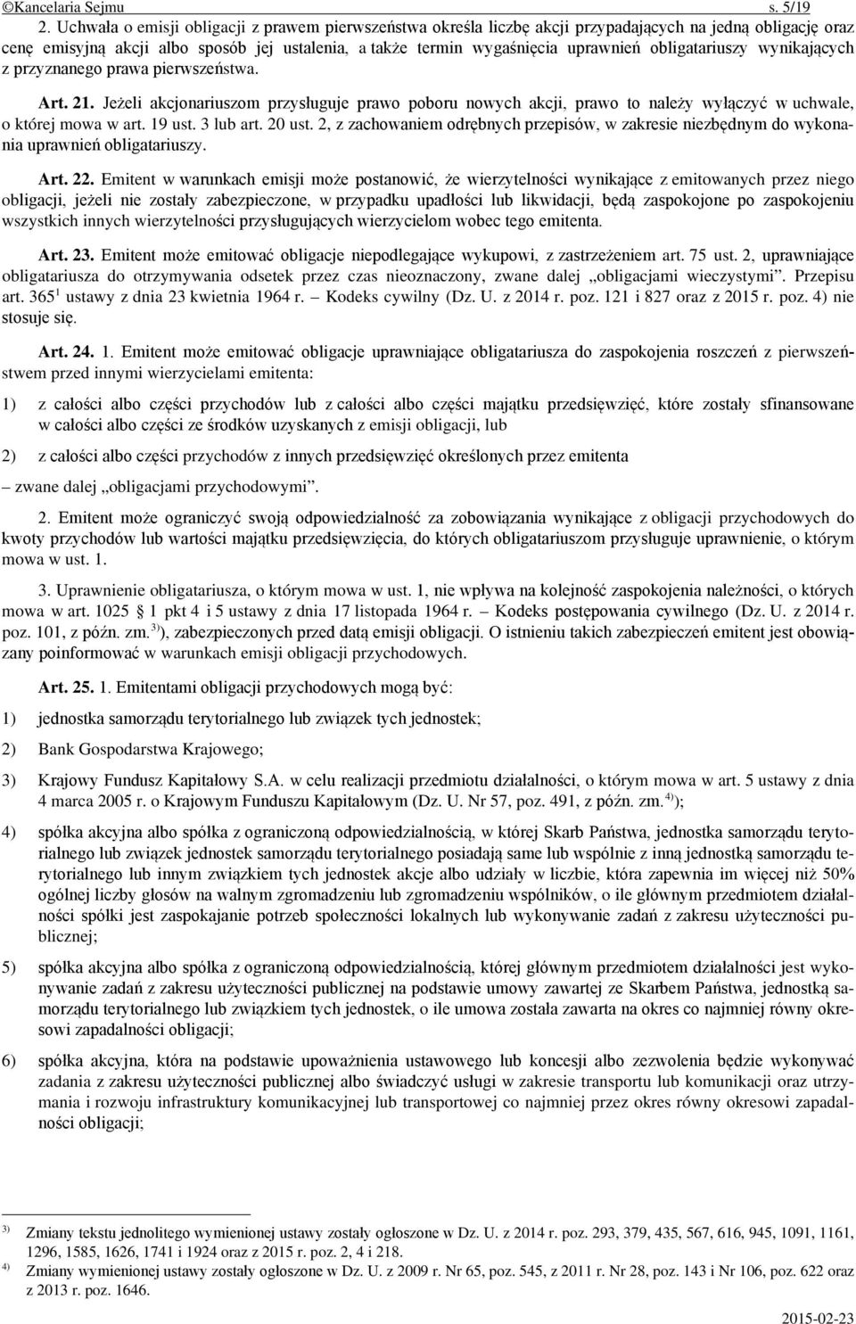 obligatariuszy wynikających z przyznanego prawa pierwszeństwa. Art. 21. Jeżeli akcjonariuszom przysługuje prawo poboru nowych akcji, prawo to należy wyłączyć w uchwale, o której mowa w art. 19 ust.