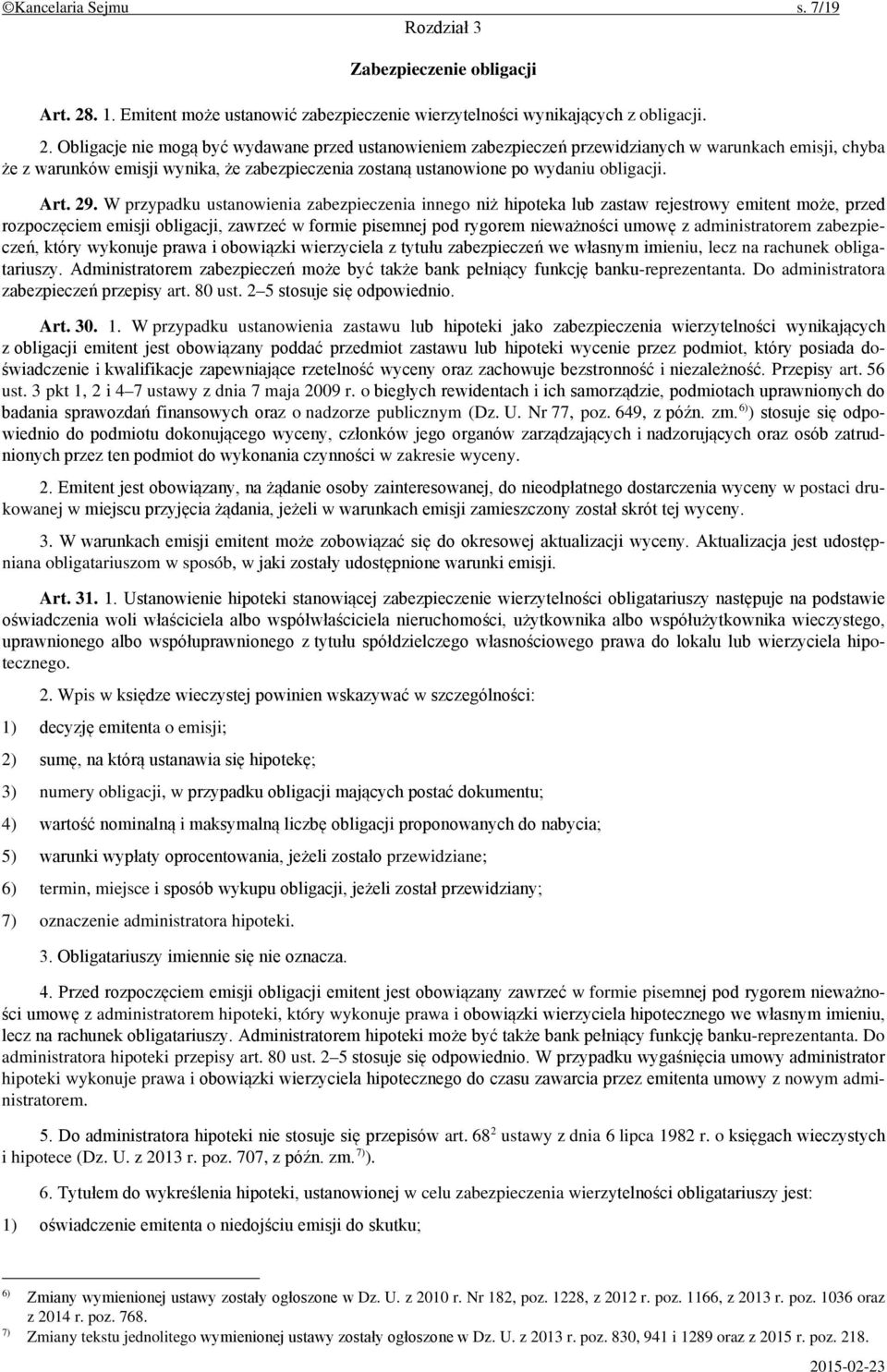 Obligacje nie mogą być wydawane przed ustanowieniem zabezpieczeń przewidzianych w warunkach emisji, chyba że z warunków emisji wynika, że zabezpieczenia zostaną ustanowione po wydaniu obligacji. Art.