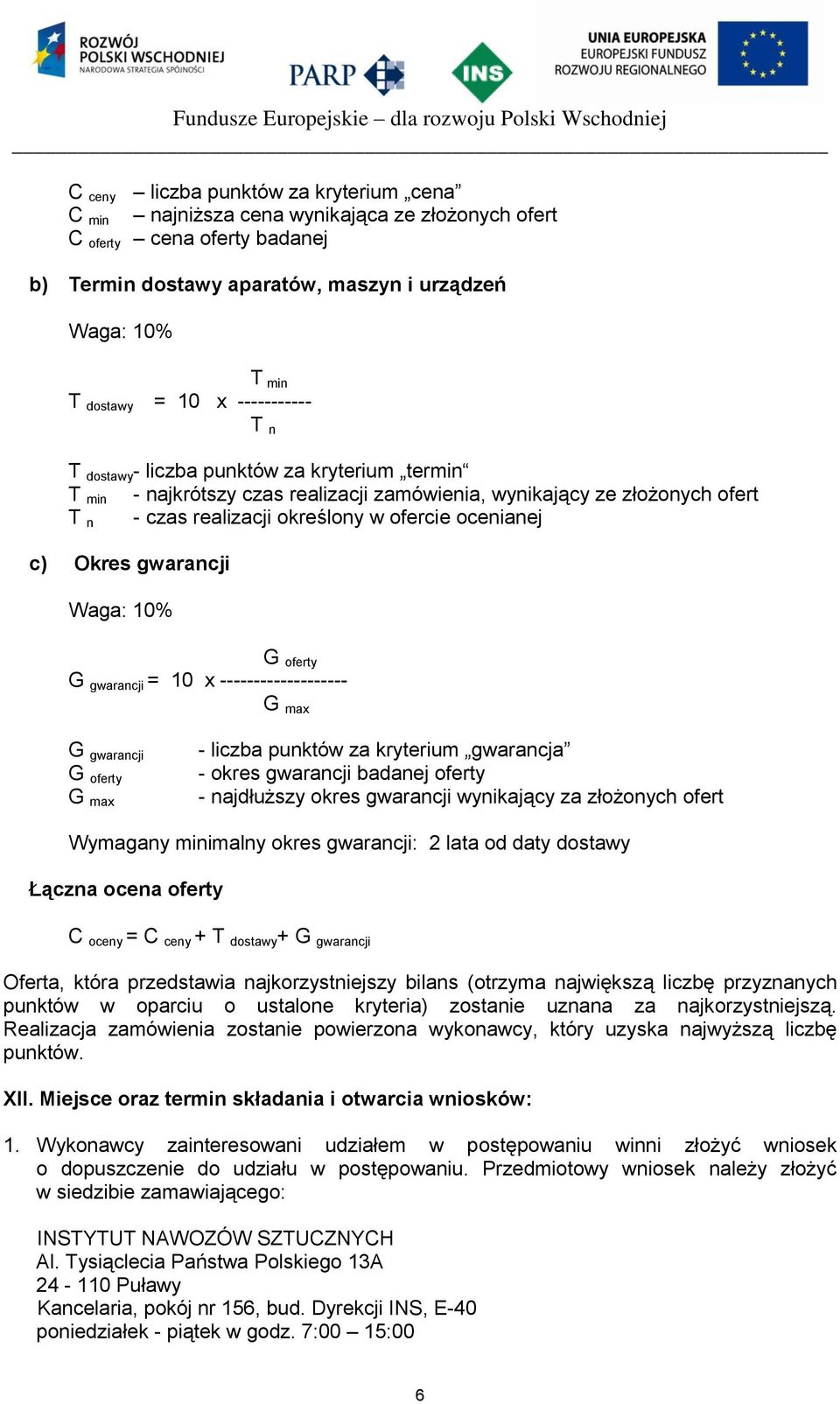 Okres gwarancji Waga: 10% G oferty G gwarancji = 10 x ------------------- G max G gwarancji G oferty G max - liczba punktów za kryterium gwarancja - okres gwarancji badanej oferty - najdłuższy okres