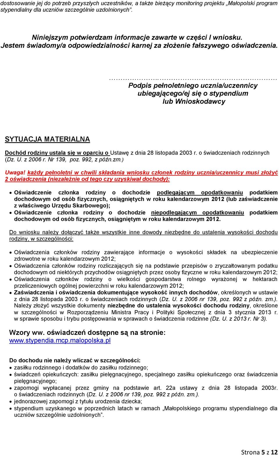 . Podpis pełnoletniego ucznia/uczennicy ubiegającego/ej się o stypendium lub Wnioskodawcy SYTUACJA MATERIALNA Dochód rodziny ustala się w oparciu o Ustawę z dnia 28 listopada 2003 r.