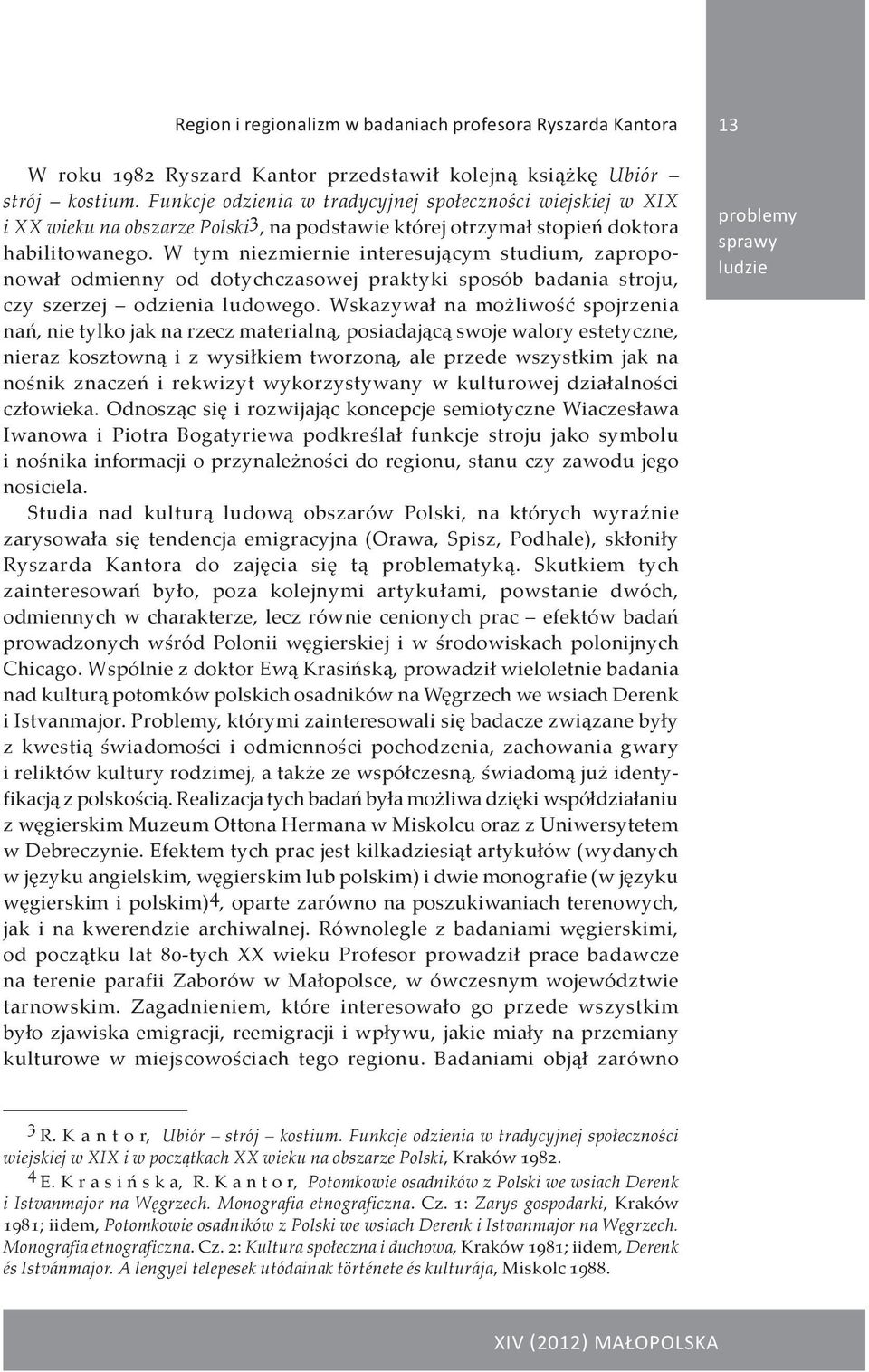 W tym niezmiernie interesującym studium, zaproponował odmienny od dotychczasowej praktyki sposób badania stroju, czy szerzej odzienia ludowego.