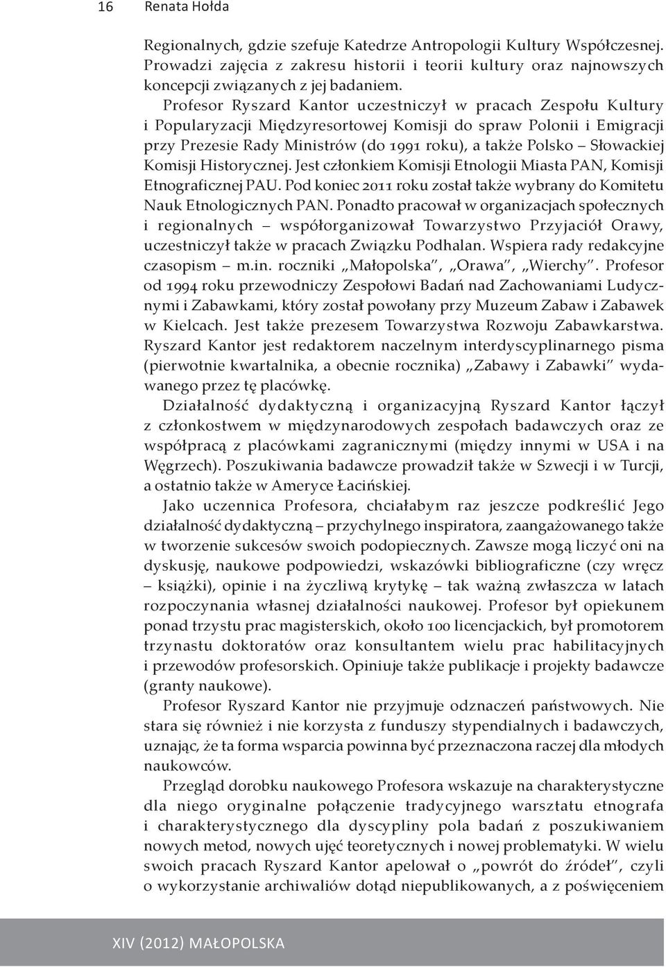 Słowackiej Komisji Historycznej. Jest członkiem Komisji Etnologii Miasta PAN, Komisji Etnograficznej PAU. Pod koniec 2011 roku został także wybrany do Komitetu Nauk Etnologicznych PAN.