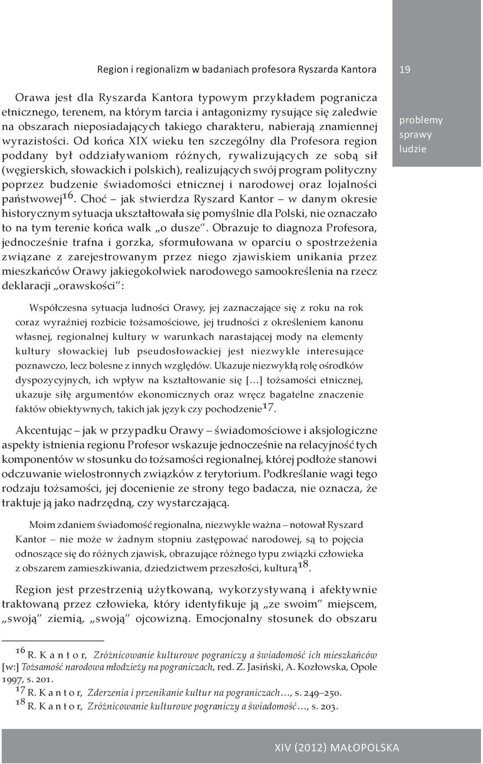 Od końca XIX wieku ten szczególny dla Profesora region poddany był oddziaływaniom różnych, rywalizujących ze sobą sił (węgierskich, słowackich i polskich), realizujących swój program polityczny