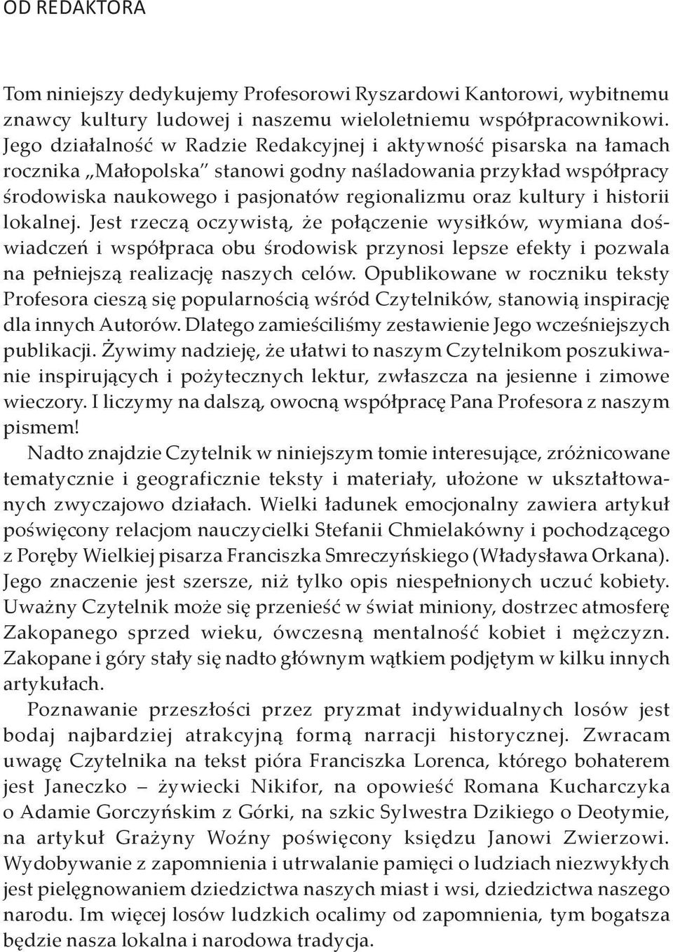 historii lokalnej. Jest rzeczą oczywistą, że połączenie wysiłków, wymiana doświadczeń i współpraca obu środowisk przynosi lepsze efekty i pozwala na pełniejszą realizację naszych celów.