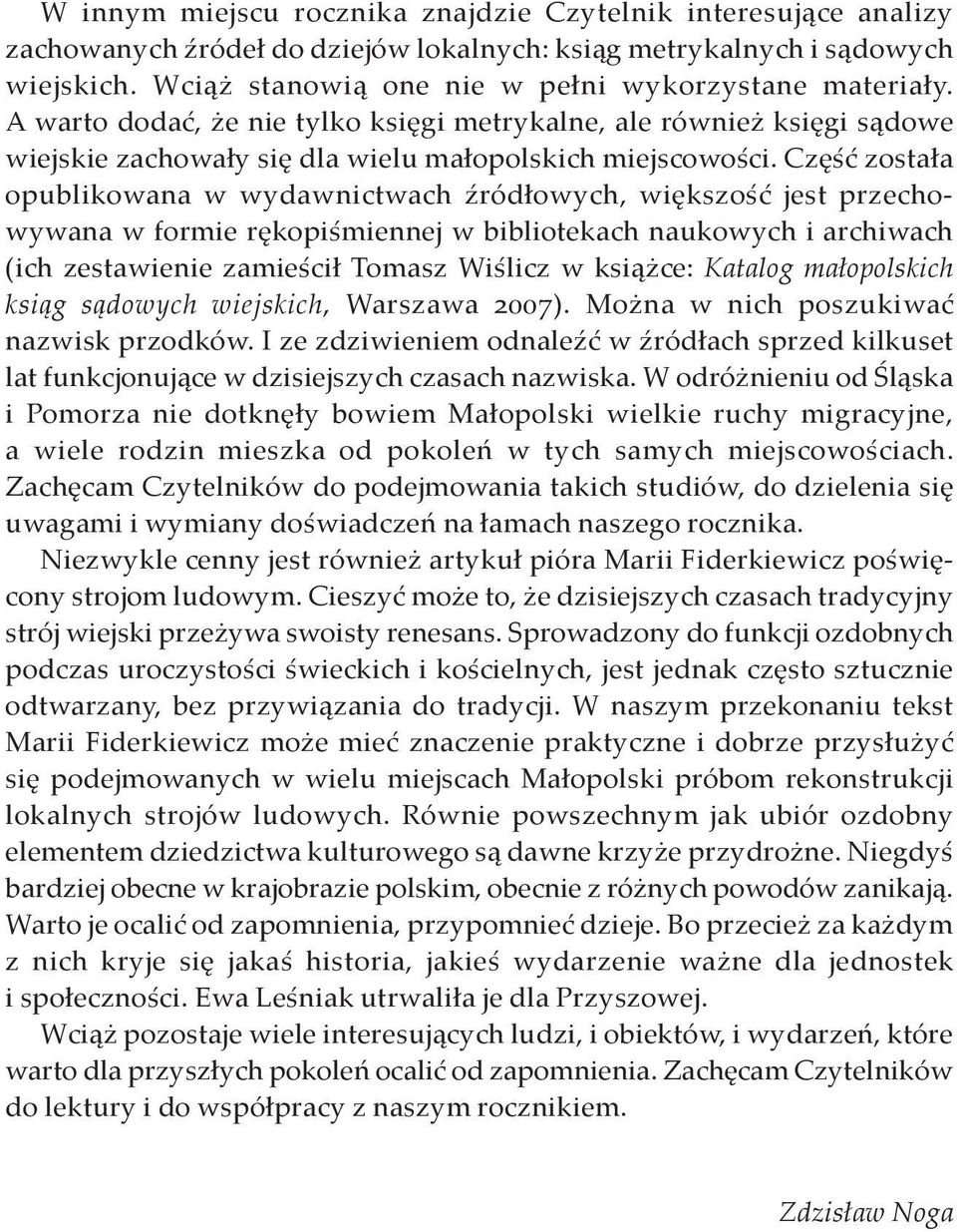 Część została opublikowana w wydawnictwach źródłowych, większość jest przechowywana w formie rękopiśmiennej w bibliotekach naukowych i archiwach (ich zestawienie zamieścił Tomasz Wiślicz w książce: