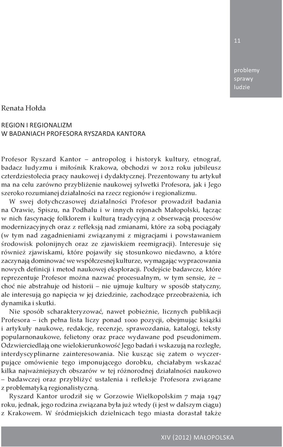 Prezentowany tu artykuł ma na celu zarówno przybliżenie naukowej sylwetki Profesora, jak i Jego szeroko rozumianej działalności na rzecz regionów i regionalizmu.