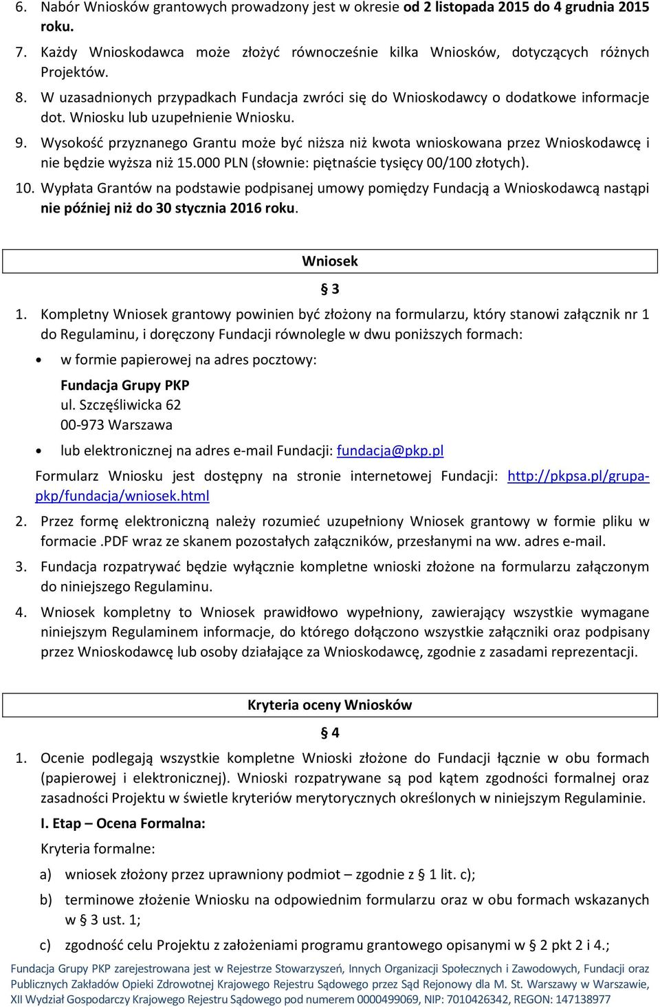 Wysokość przyznanego Grantu może być niższa niż kwota wnioskowana przez Wnioskodawcę i nie będzie wyższa niż 15.000 PLN (słownie: piętnaście tysięcy 00/100 złotych). 10.