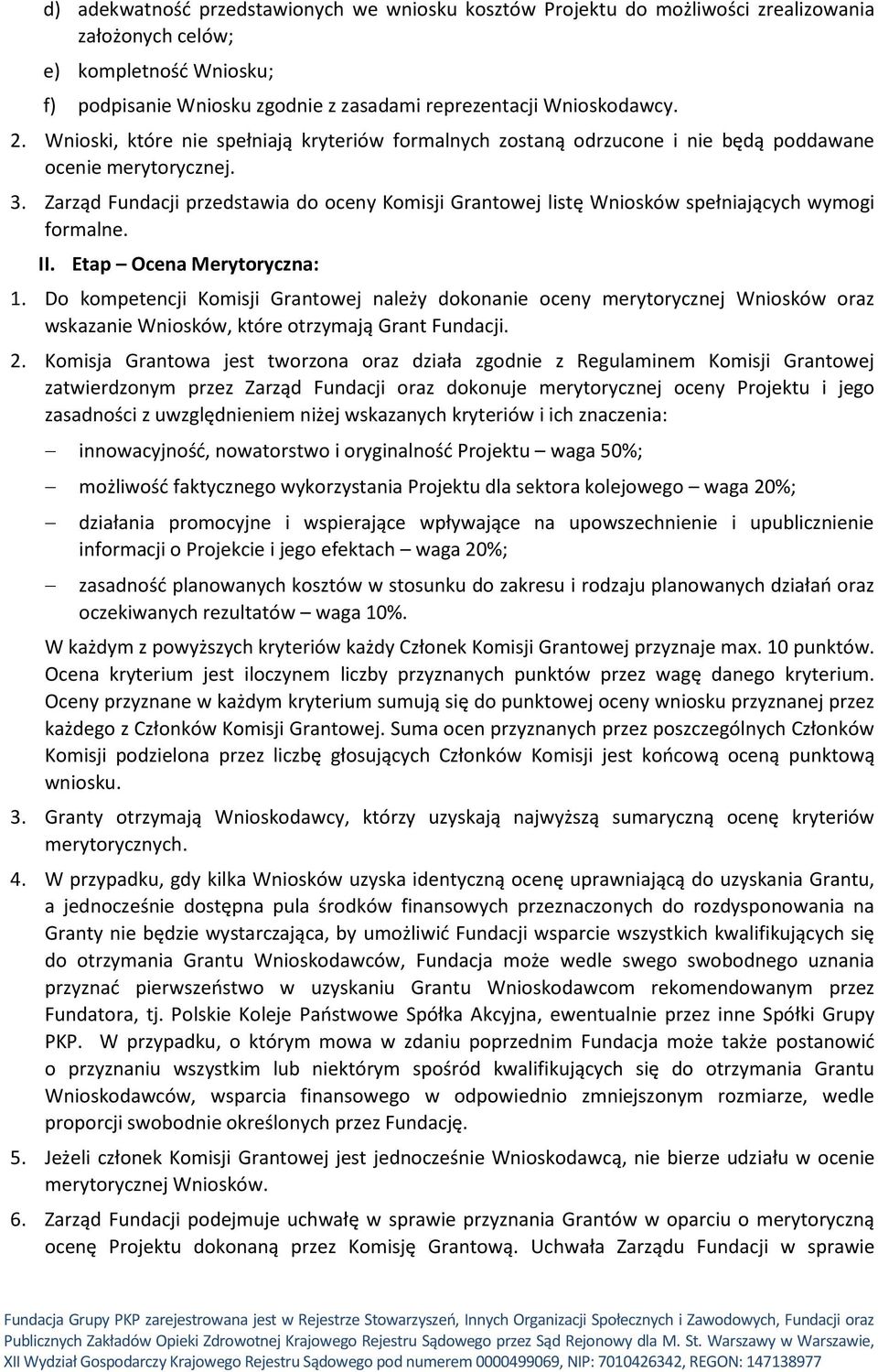 Zarząd Fundacji przedstawia do oceny Komisji Grantowej listę Wniosków spełniających wymogi formalne. II. Etap Ocena Merytoryczna: 1.