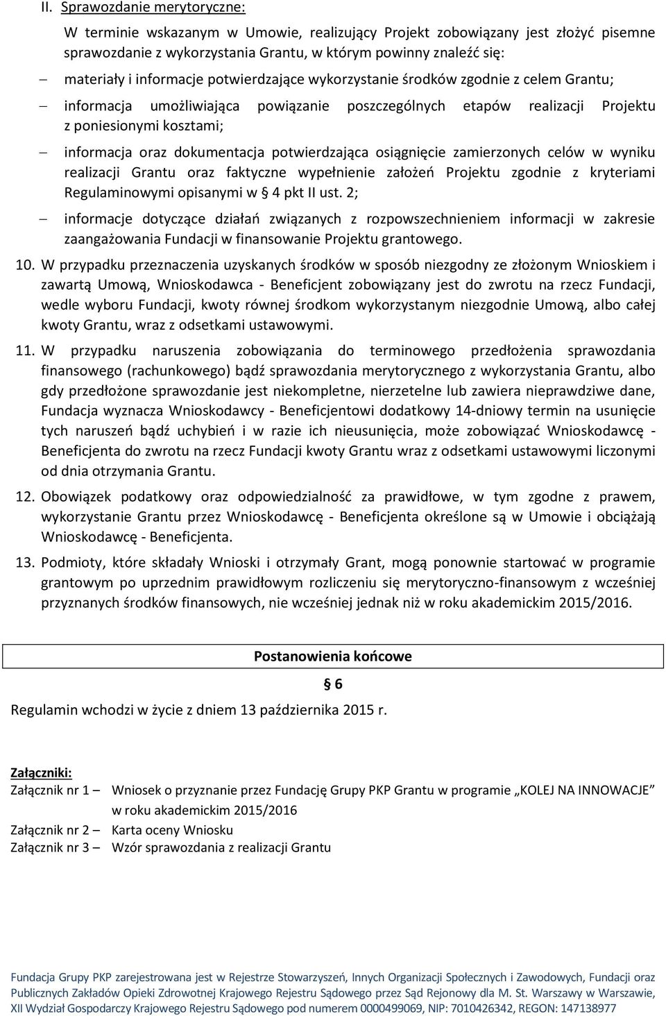 dokumentacja potwierdzająca osiągnięcie zamierzonych celów w wyniku realizacji Grantu oraz faktyczne wypełnienie założeń Projektu zgodnie z kryteriami Regulaminowymi opisanymi w 4 pkt II ust.