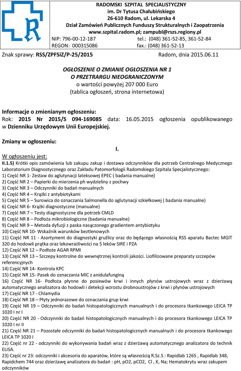 11 OGŁOSZENIE O ZMIANIE OGŁOSZENIA NR 1 O PRZETRARGU NIEOGRANICZONYM o wartości powyżej 207 000 Euro (tablica ogłoszeń, strona internetowa) Informacje o zmienianym ogłoszeniu: Rok: 2015 Nr 2015/S