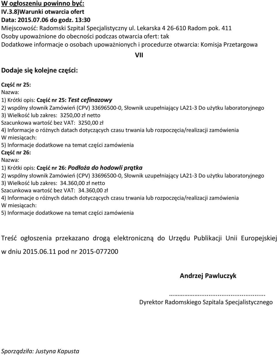 Krótki opis: Część nr 25: Test cefinazowy 3) Wielkość lub zakres: 3250,00 zł netto Szacunkowa wartość bez VAT: 3250,00 zł Część nr 26: 1) Krótki opis: Część nr 26: Podłoża do hodowli prątka 3)