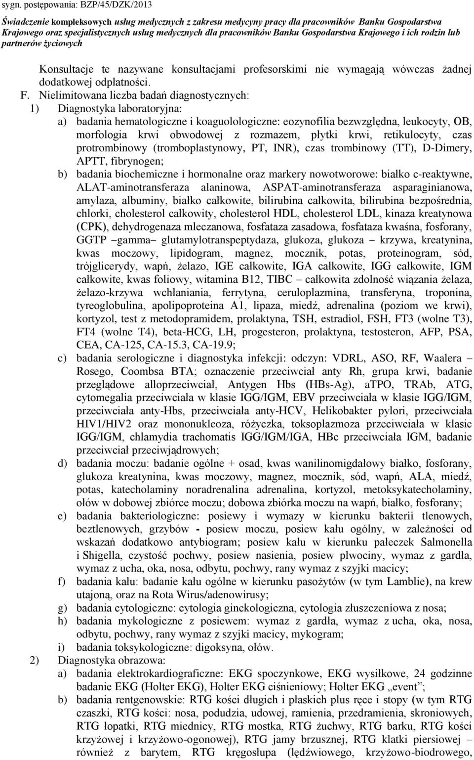 płytki krwi, retikulocyty, czas protrombinowy (tromboplastynowy, PT, INR), czas trombinowy (TT), D-Dimery, APTT, fibrynogen; b) badania biochemiczne i hormonalne oraz markery nowotworowe: białko