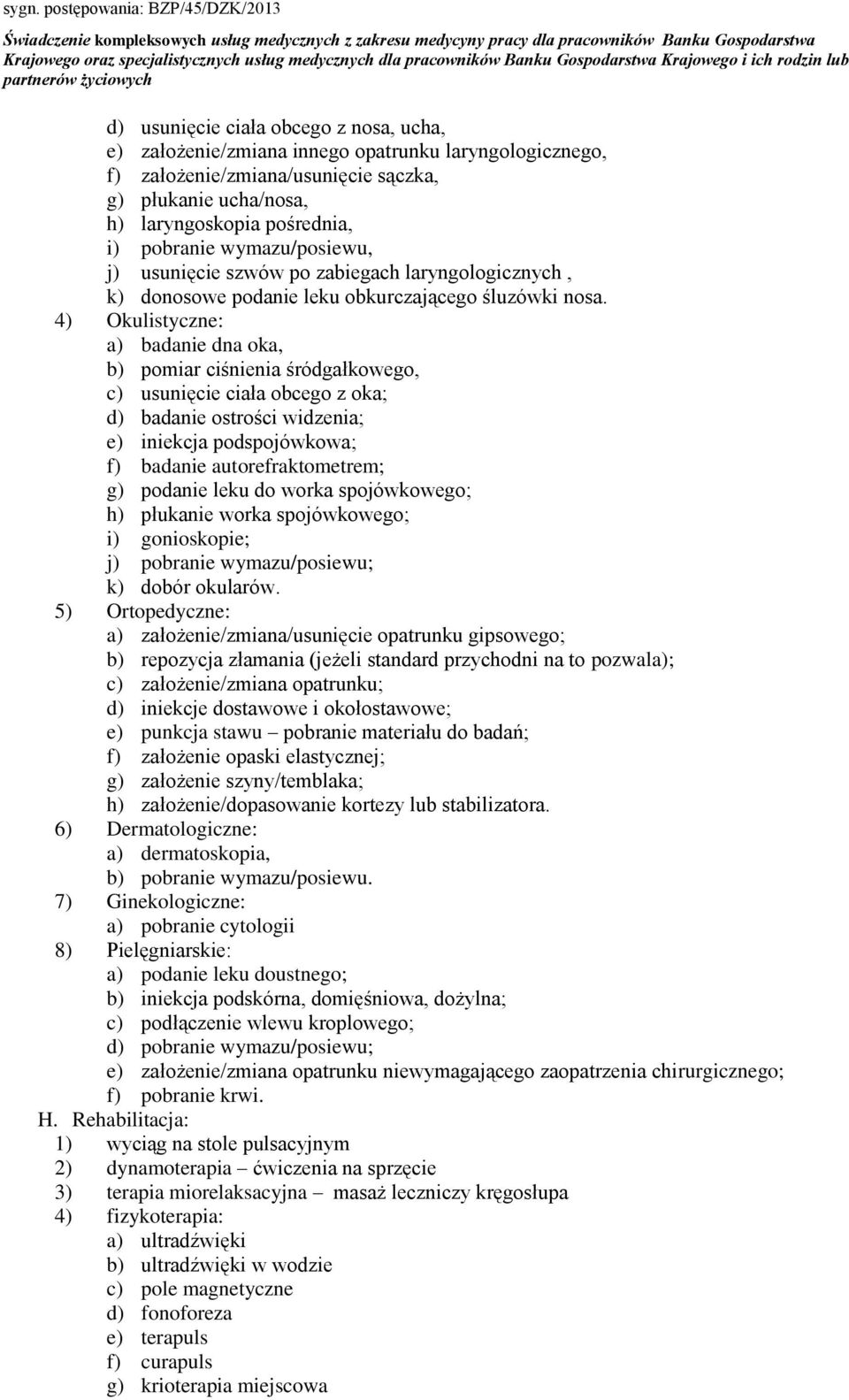 4) Okulistyczne: a) badanie dna oka, b) pomiar ciśnienia śródgałkowego, c) usunięcie ciała obcego z oka; d) badanie ostrości widzenia; e) iniekcja podspojówkowa; f) badanie autorefraktometrem; g)