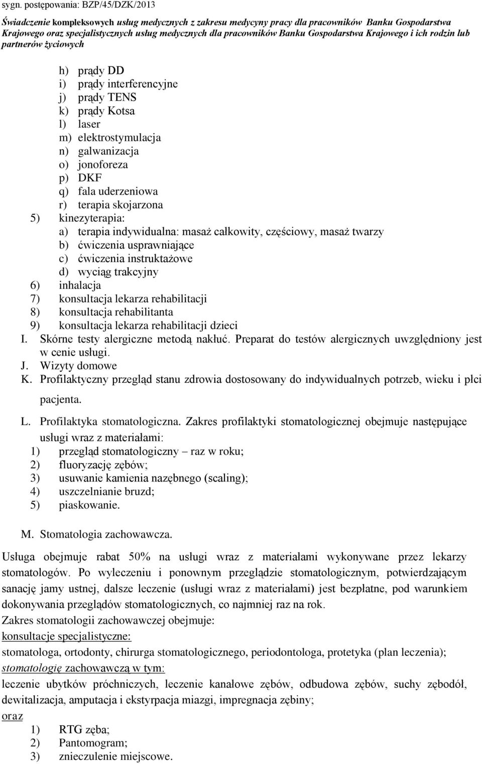 konsultacja rehabilitanta 9) konsultacja lekarza rehabilitacji dzieci I. Skórne testy alergiczne metodą nakłuć. Preparat do testów alergicznych uwzględniony jest w cenie usługi. J. Wizyty domowe K.